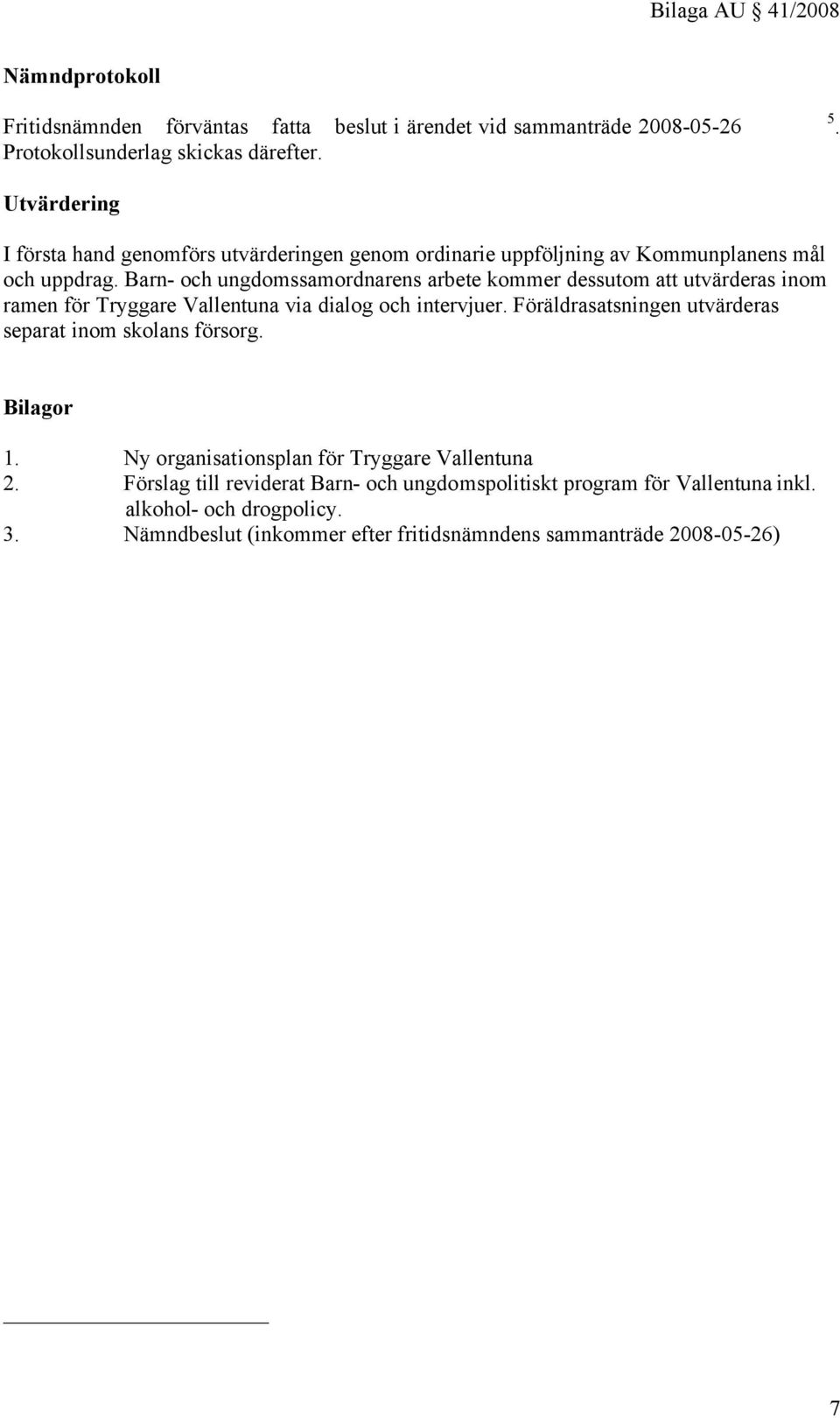 Barn- och ungdomssamordnarens arbete kommer dessutom att utvärderas inom ramen för Tryggare Vallentuna via dialog och intervjuer.