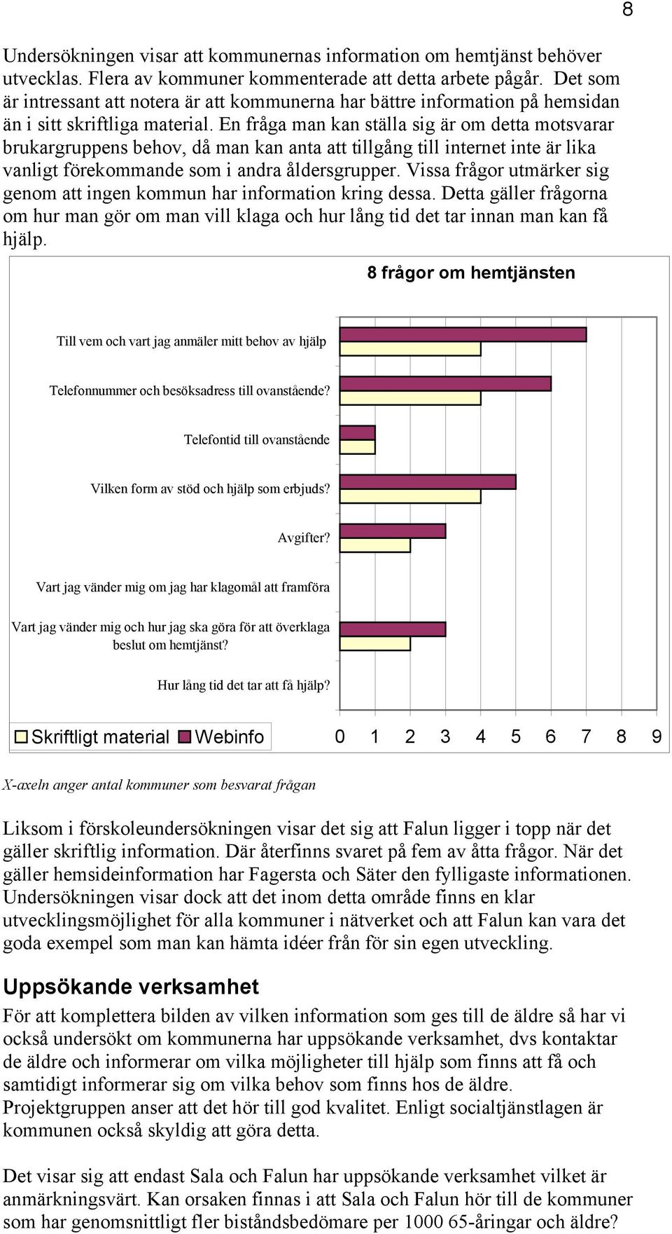 En fråga man kan ställa sig är om detta motsvarar brukargruppens behov, då man kan anta att tillgång till internet inte är lika vanligt förekommande som i andra åldersgrupper.