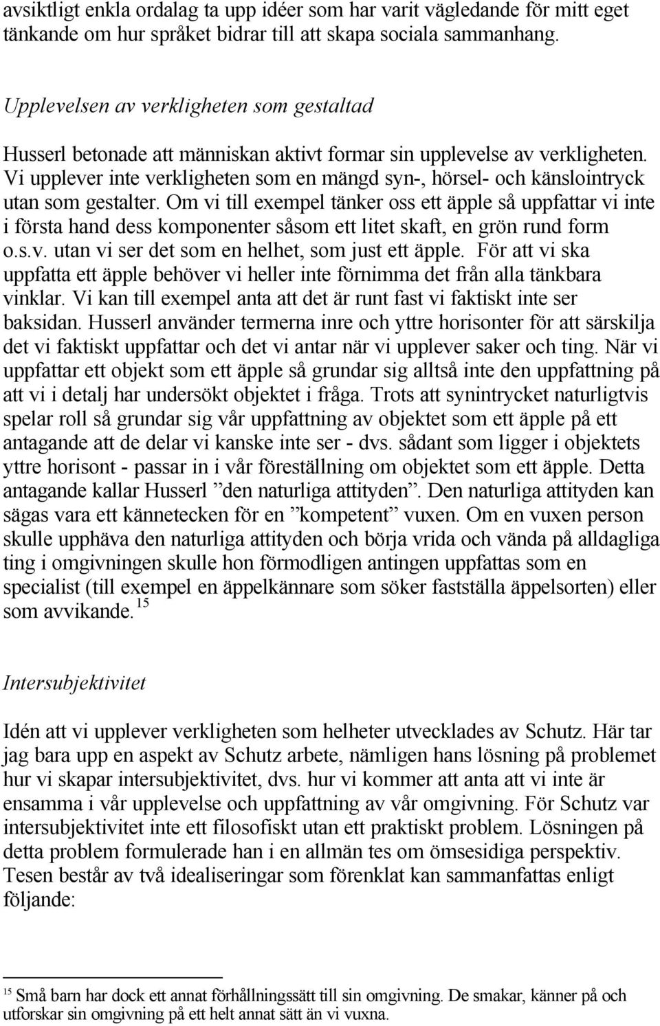 Vi upplever inte verkligheten som en mängd syn-, hörsel- och känslointryck utan som gestalter.