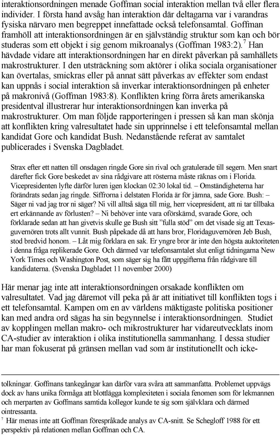 Goffman framhöll att interaktionsordningen är en självständig struktur som kan och bör studeras som ett objekt i sig genom mikroanalys (Goffman 1983:2).