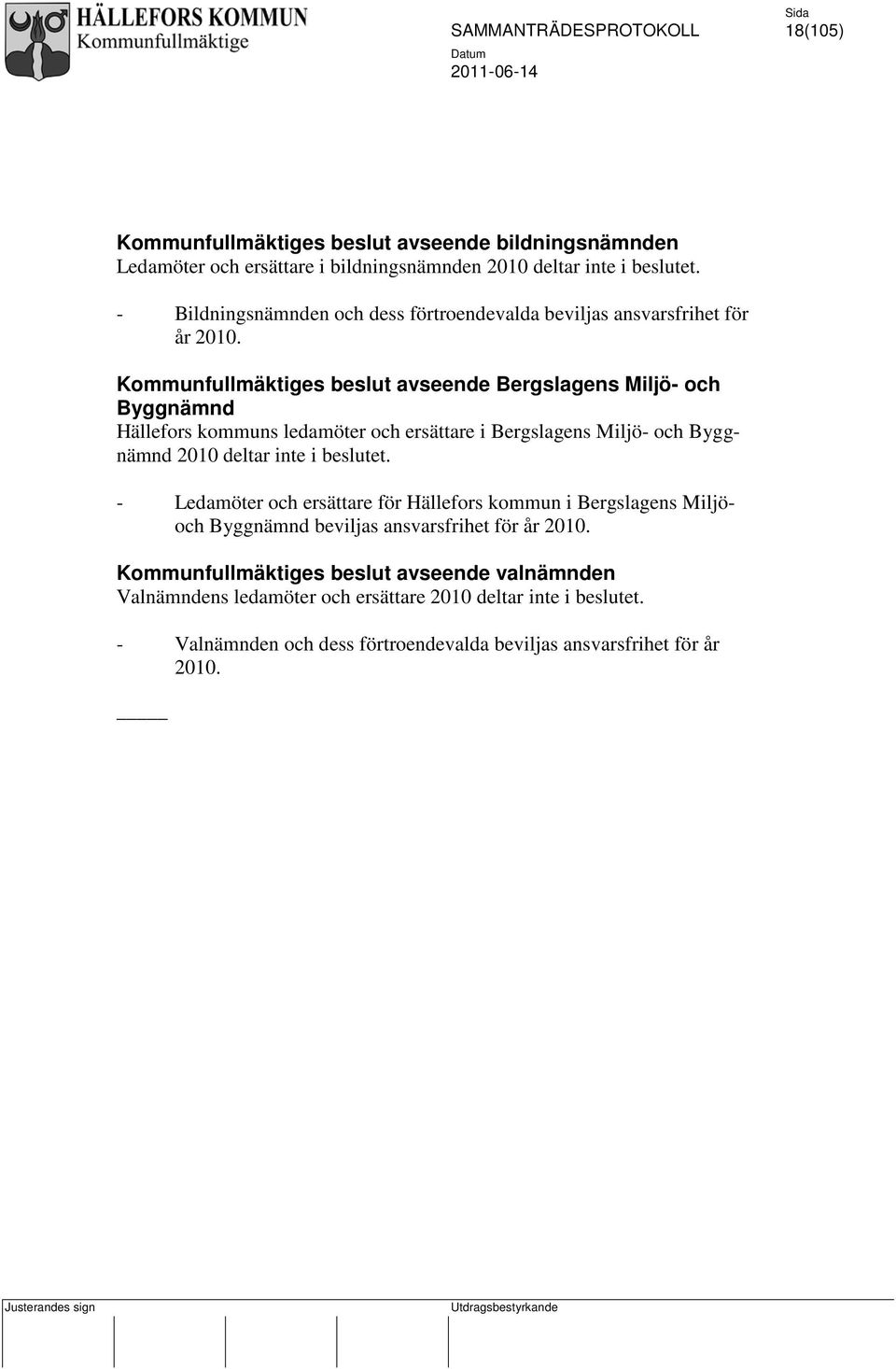 avseende Bergslagens Miljö- och Byggnämnd Hällefors kommuns ledamöter och ersättare i Bergslagens Miljö- och Byggnämnd 2010 deltar inte i beslutet.