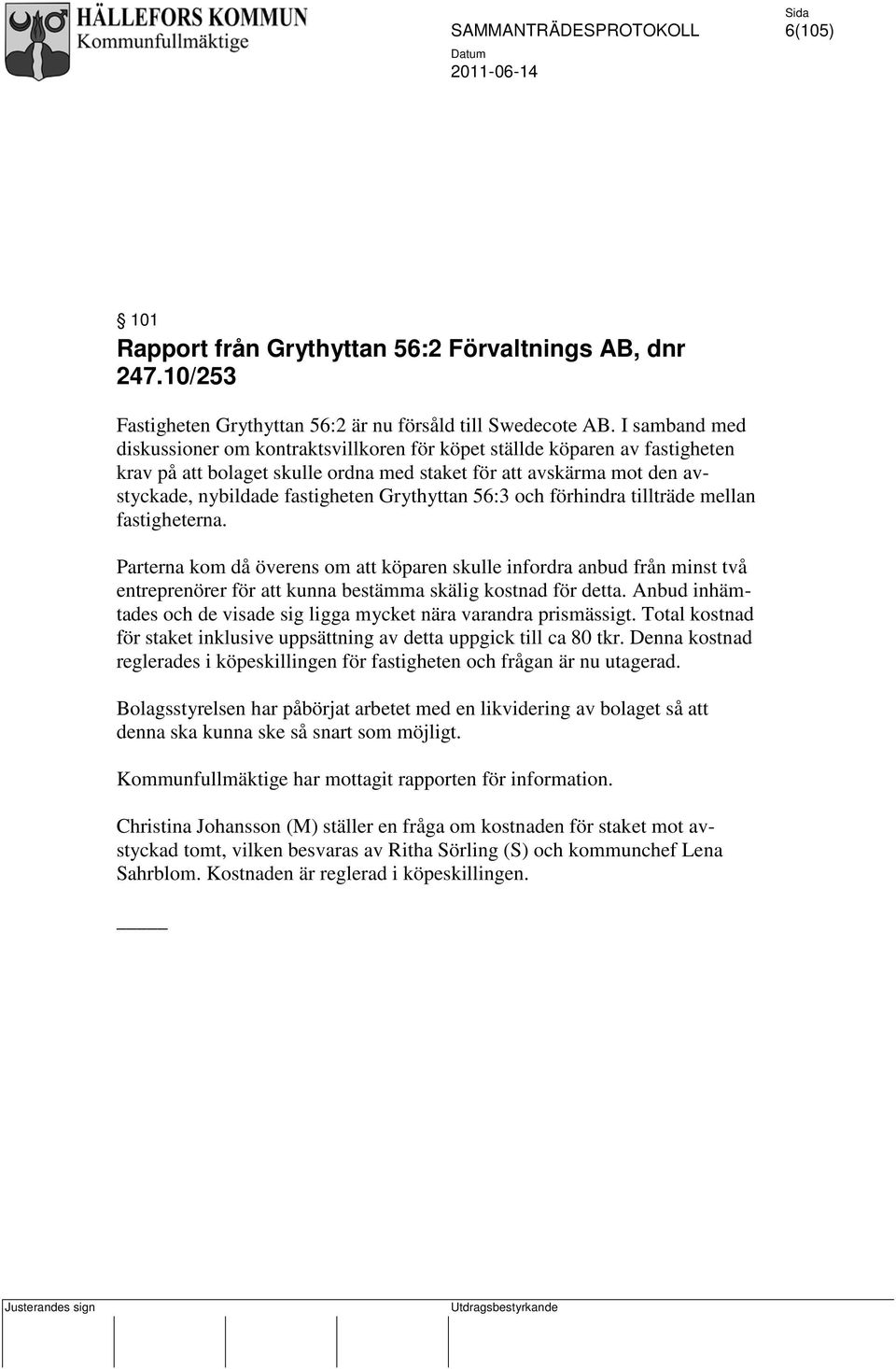 Grythyttan 56:3 och förhindra tillträde mellan fastigheterna. Parterna kom då överens om att köparen skulle infordra anbud från minst två entreprenörer för att kunna bestämma skälig kostnad för detta.