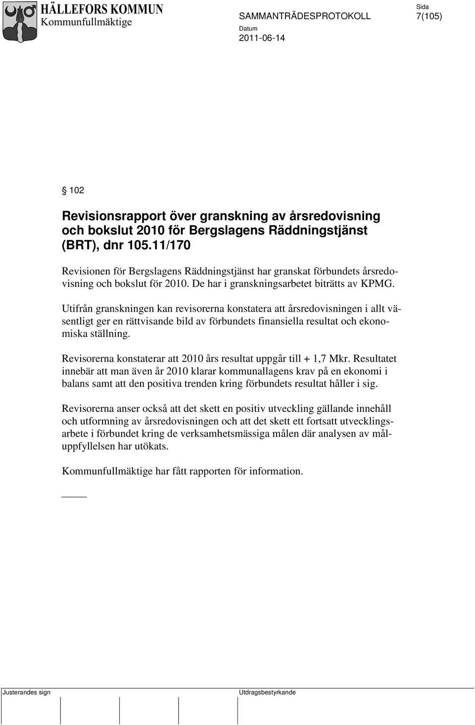 Utifrån granskningen kan revisorerna konstatera att årsredovisningen i allt väsentligt ger en rättvisande bild av förbundets finansiella resultat och ekonomiska ställning.