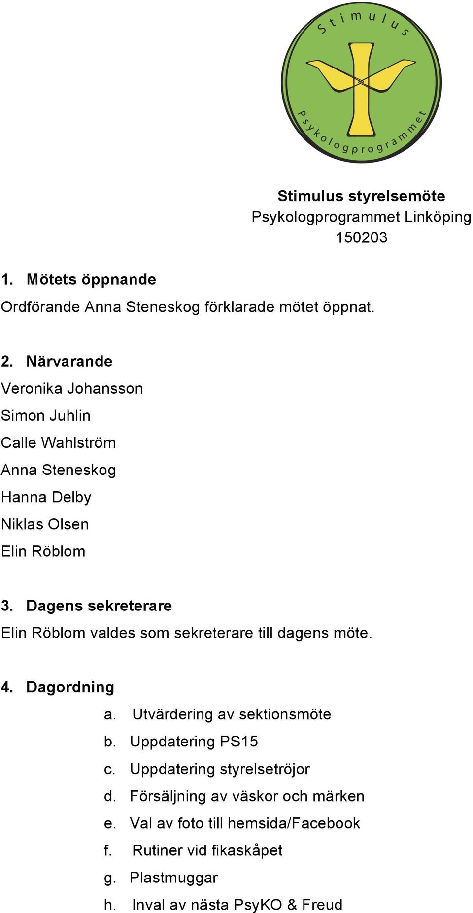 Dagens sekreterare Elin Röblom valdes som sekreterare till dagens möte. 4. Dagordning a. Utvärdering av sektionsmöte b. Uppdatering PS15 c.