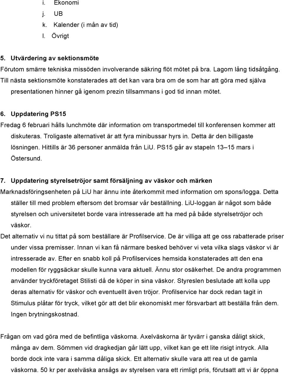 Uppdatering PS15 Fredag 6 februari hålls lunchmöte där information om transportmedel till konferensen kommer att diskuteras. Troligaste alternativet är att fyra minibussar hyrs in.
