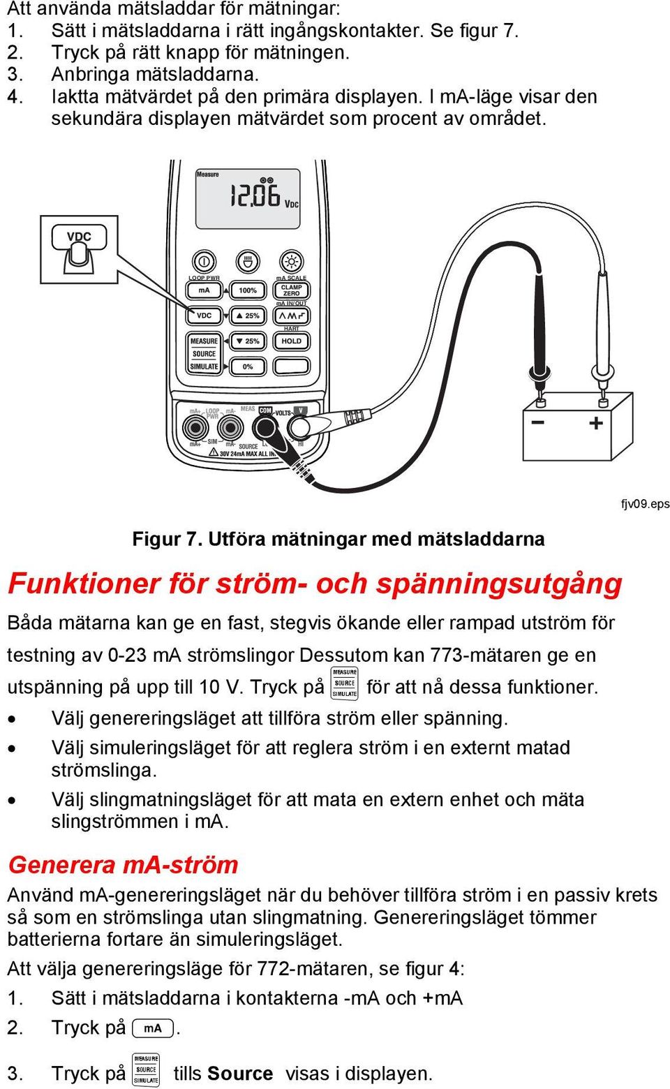 Utföra mätningar med mätsladdarna Funktioner för ström- och spänningsutgång Båda mätarna kan ge en fast, stegvis ökande eller rampad utström för testning av 0-23 ma strömslingor Dessutom kan