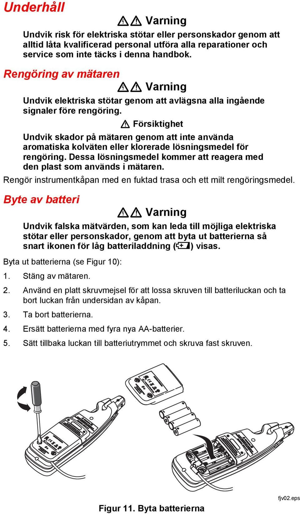 W Försiktighet Undvik skador på mätaren genom att inte använda aromatiska kolväten eller klorerade lösningsmedel för rengöring.