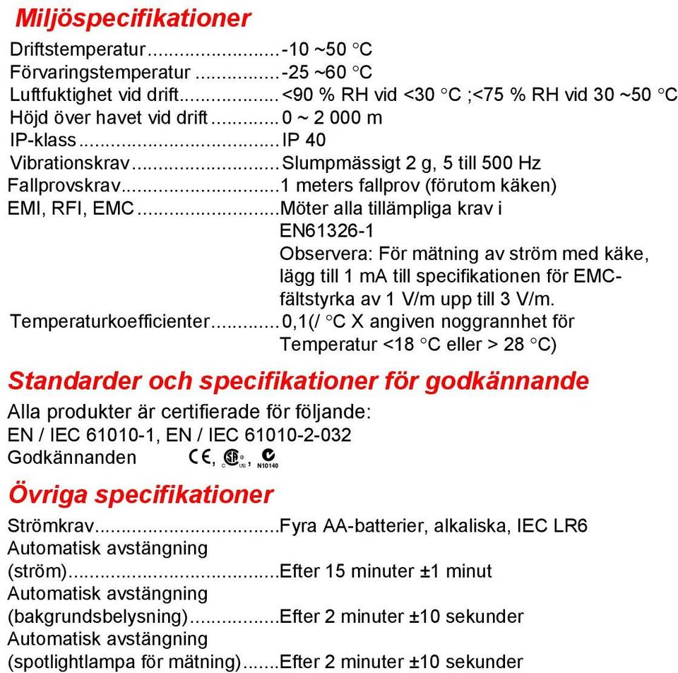 ..Möter alla tillämpliga krav i EN61326-1 Observera: För mätning av ström med käke, lägg till 1 ma till specifikationen för EMCfältstyrka av 1 V/m upp till 3 V/m. Temperaturkoefficienter.