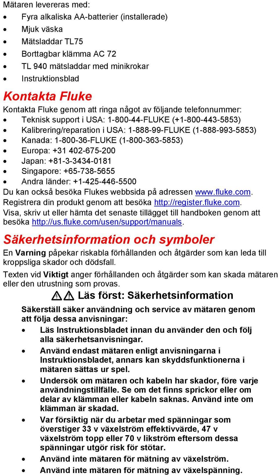 (1-800-363-5853) Europa: +31 402-675-200 Japan: +81-3-3434-0181 Singapore: +65-738-5655 Andra länder: +1-425-446-5500 Du kan också besöka Flukes webbsida på adressen www.fluke.com.