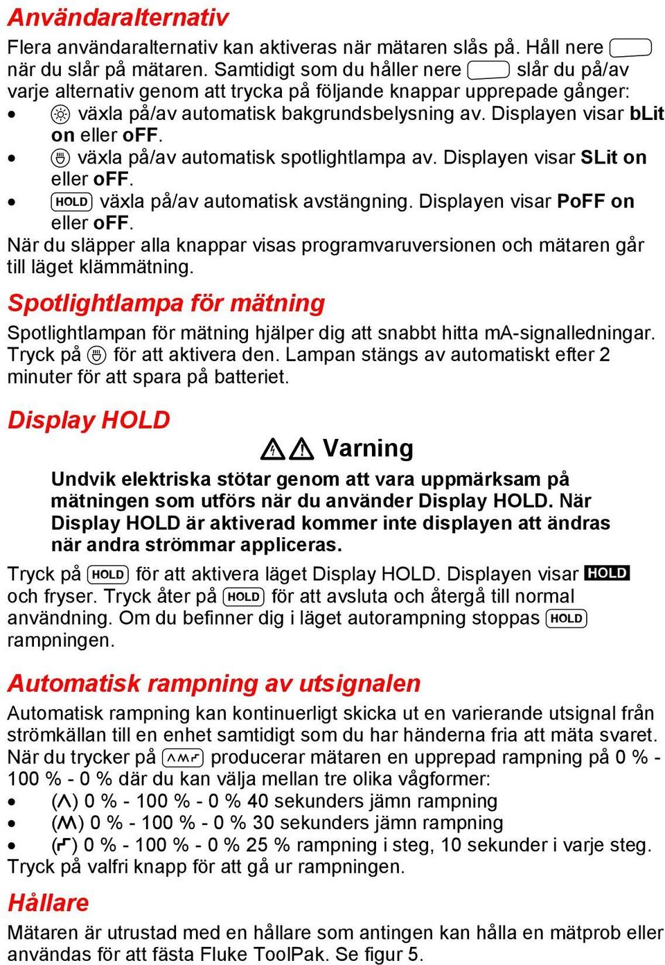 A växla på/av automatisk spotlightlampa av. Displayen visar SLit on eller off. H växla på/av automatisk avstängning. Displayen visar PoFF on eller off.