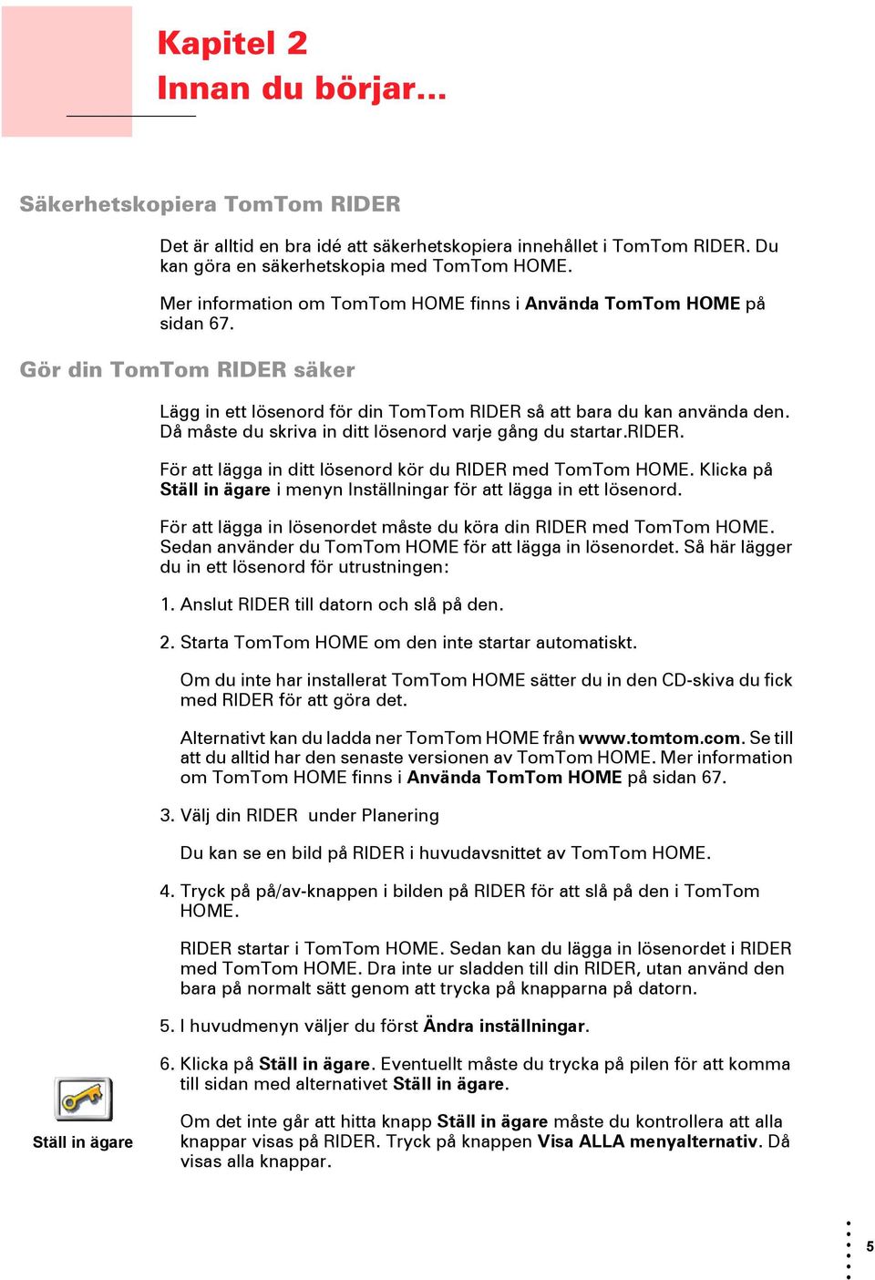 Då måste du skriva in ditt lösenord varje gång du startar.rider. För att lägga in ditt lösenord kör du RIDER med TomTom HOME.