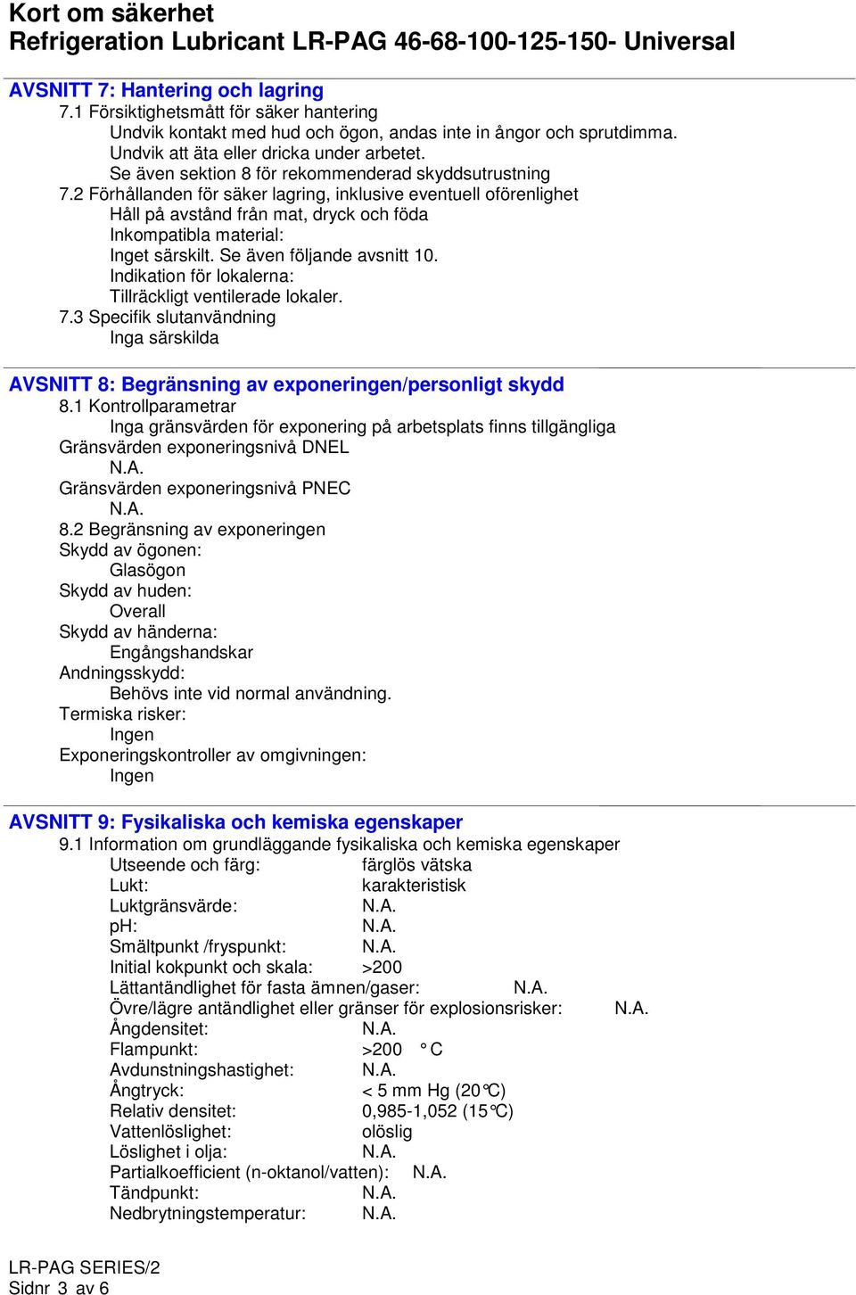 2 Förhållanden för säker lagring, inklusive eventuell oförenlighet Håll på avstånd från mat, dryck och föda Inkompatibla material: Inget särskilt. Se även följande avsnitt 10.