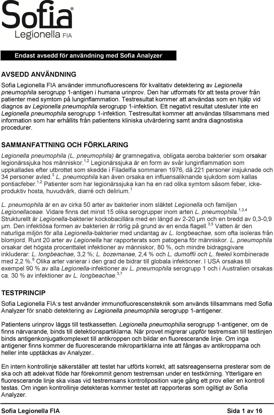 Testresultat kommer att användas som en hjälp vid diagnos av Legionella pneumophila serogrupp 1-infektion. Ett negativt resultat utesluter inte en Legionella pneumophila serogrupp 1-infektion.