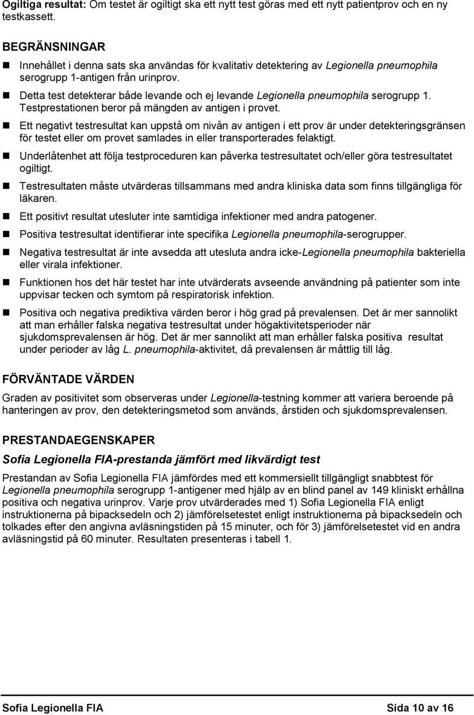 Detta test detekterar både levande och ej levande Legionella pneumophila serogrupp 1. Testprestationen beror på mängden av antigen i provet.