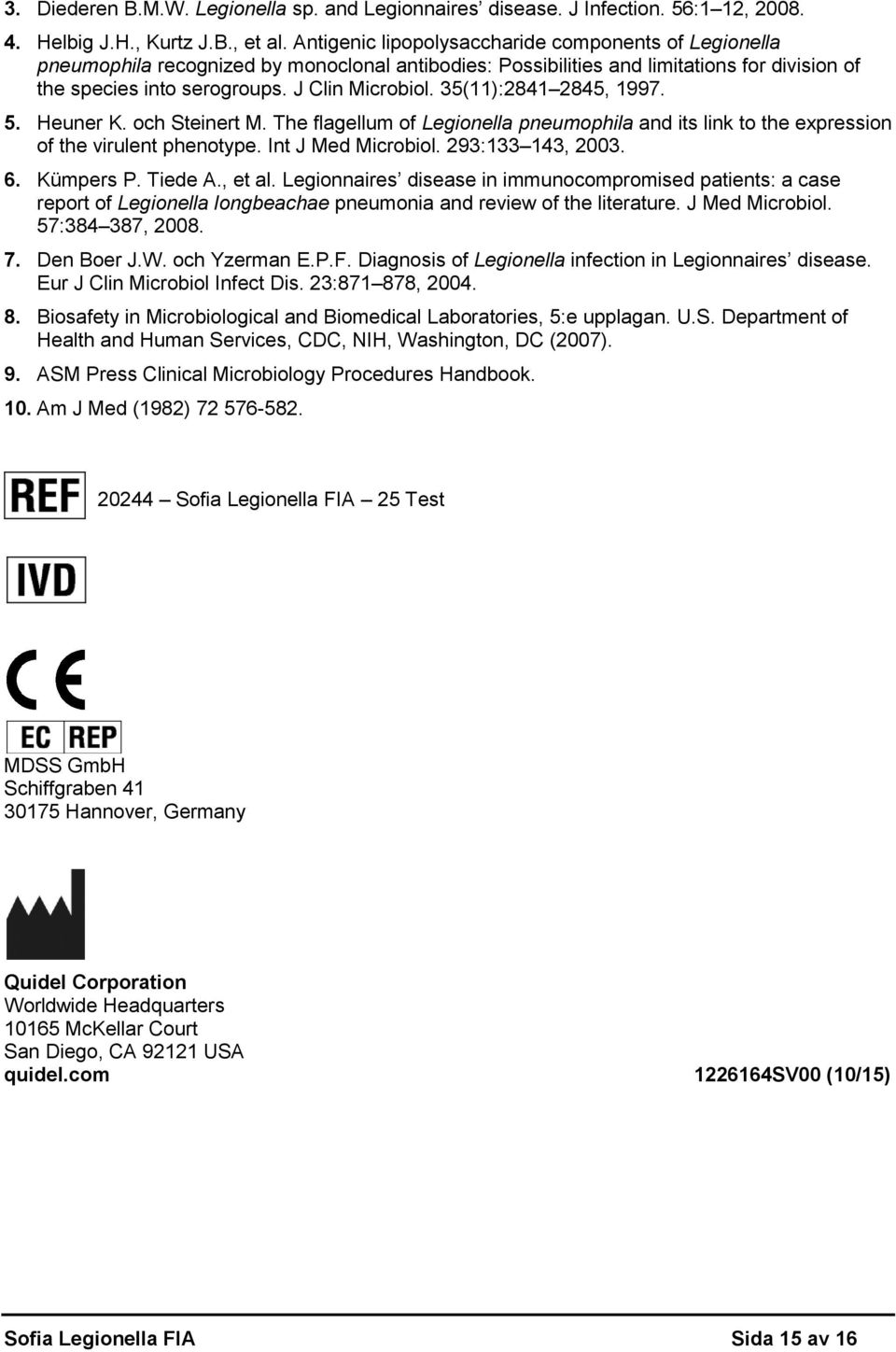 35(11):2841 2845, 1997. 5. Heuner K. och Steinert M. The flagellum of Legionella pneumophila and its link to the expression of the virulent phenotype. Int J Med Microbiol. 293:133 143, 2003. 6.