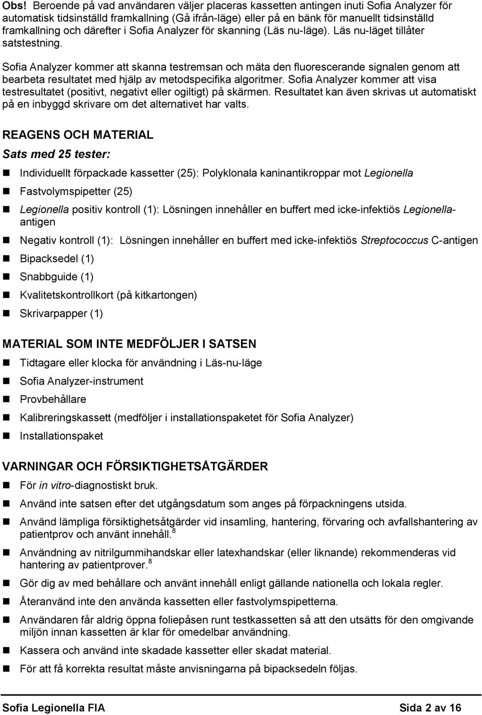 Sofia Analyzer kommer att skanna testremsan och mäta den fluorescerande signalen genom att bearbeta resultatet med hjälp av metodspecifika algoritmer.