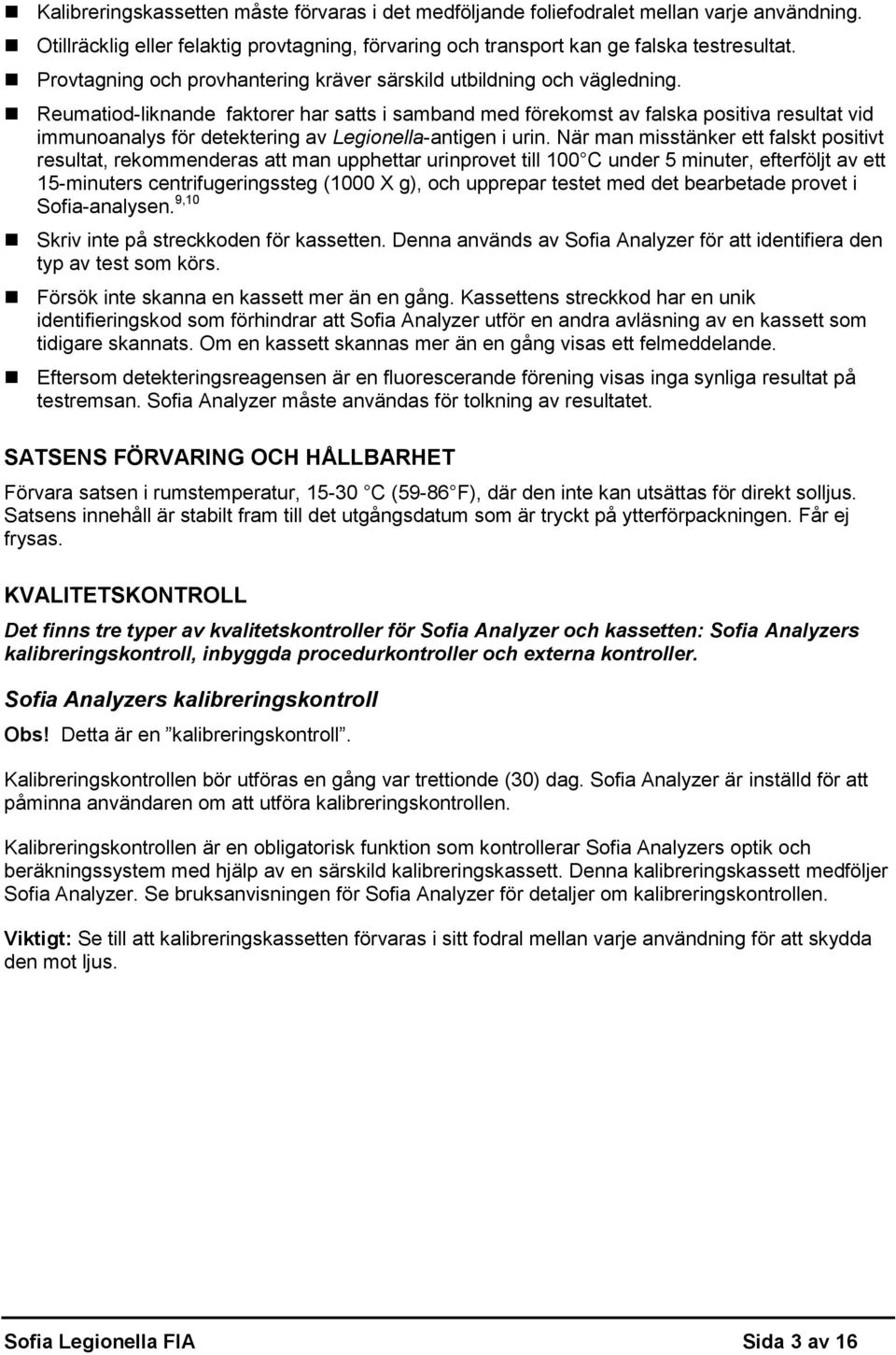 Reumatiod-liknande faktorer har satts i samband med förekomst av falska positiva resultat vid immunoanalys för detektering av Legionella-antigen i urin.