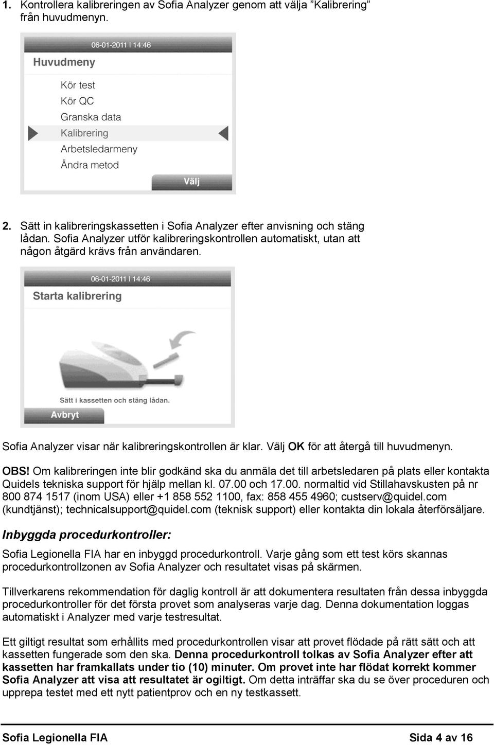 OBS! Om kalibreringen inte blir godkänd ska du anmäla det till arbetsledaren på plats eller kontakta Quidels tekniska support för hjälp mellan kl. 07.00 