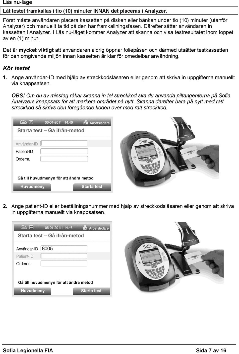 Därefter sätter användaren in kassetten i Analyzer. I Läs nu-läget kommer Analyzer att skanna och visa testresultatet inom loppet av en (1) minut.