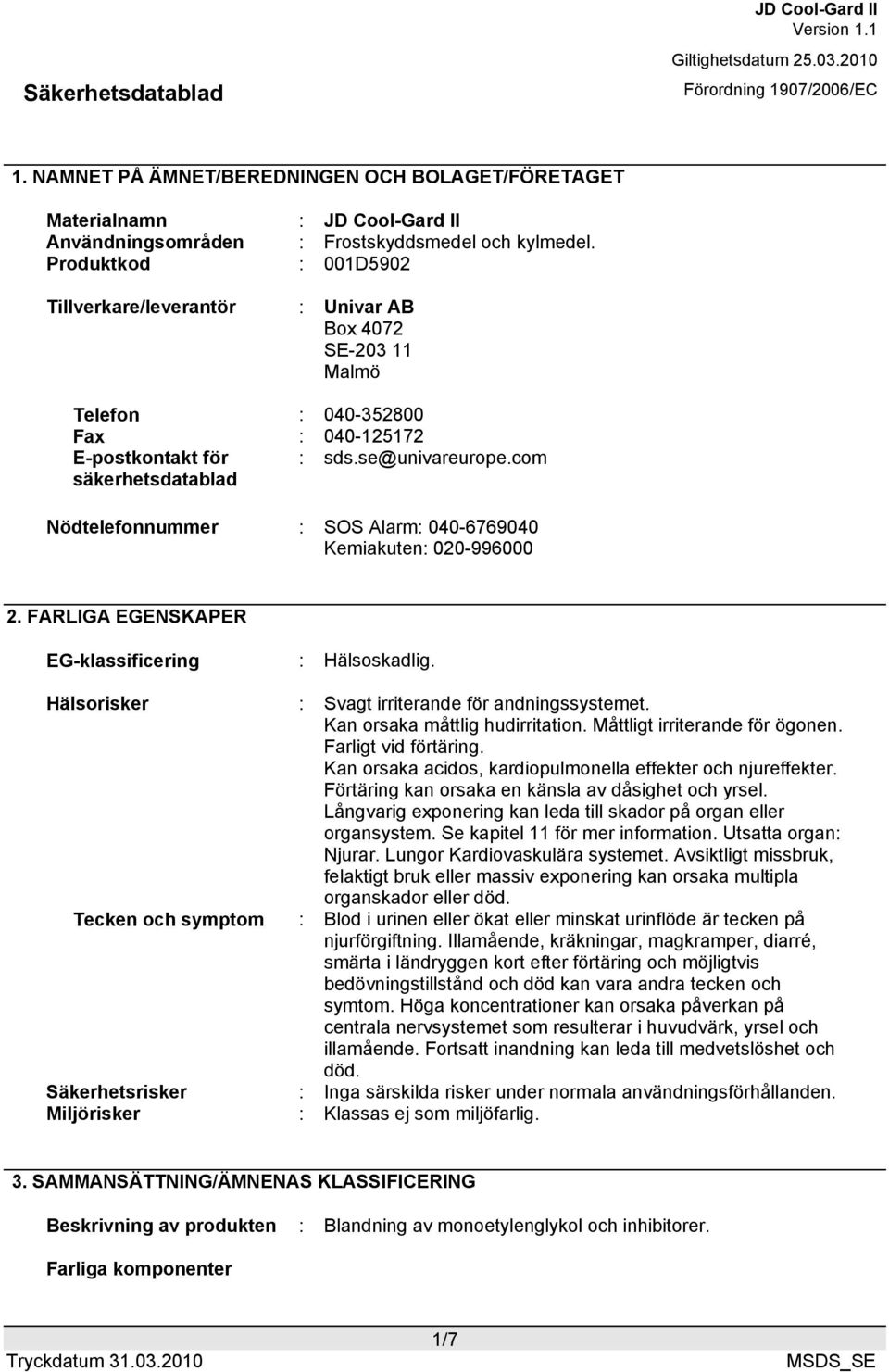 com Nödtelefonnummer : SOS Alarm: 040-6769040 Kemiakuten: 020-996000 2. FARLIGA EGENSKAPER EG-klassificering : Hälsoskadlig. Hälsorisker : Svagt irriterande för andningssystemet.