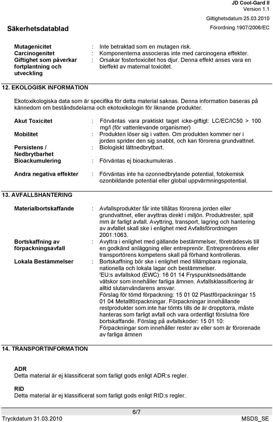 EKOLOGISK INFORMATION Ekotoxikologiska data som är specifika för detta material saknas. Denna information baseras på kännedom om beståndsdelarna och ekotoxikologin för liknande produkter.