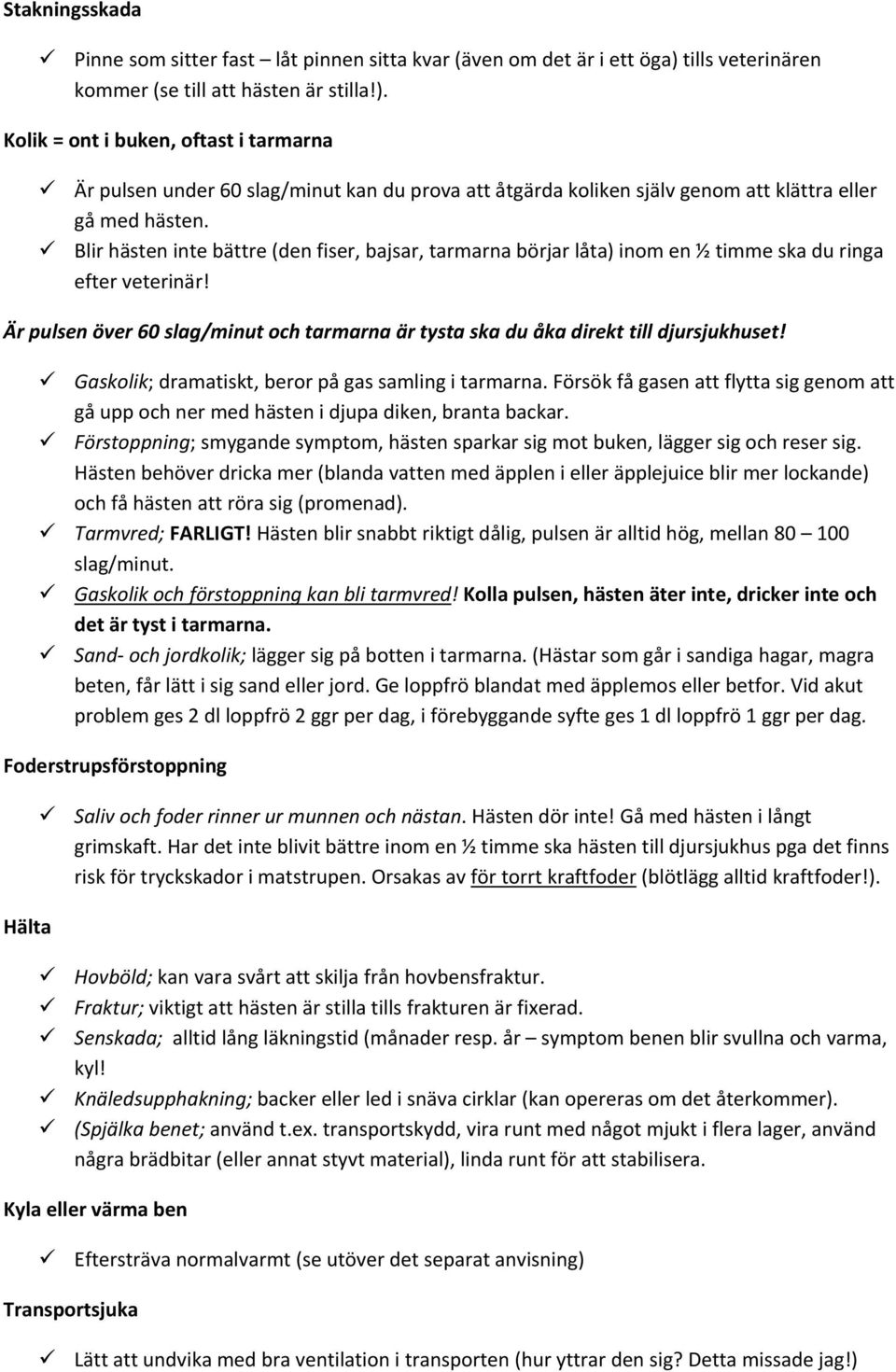 Kolik = ont i buken, oftast i tarmarna Är pulsen under 60 slag/minut kan du prova att åtgärda koliken själv genom att klättra eller gå med hästen.