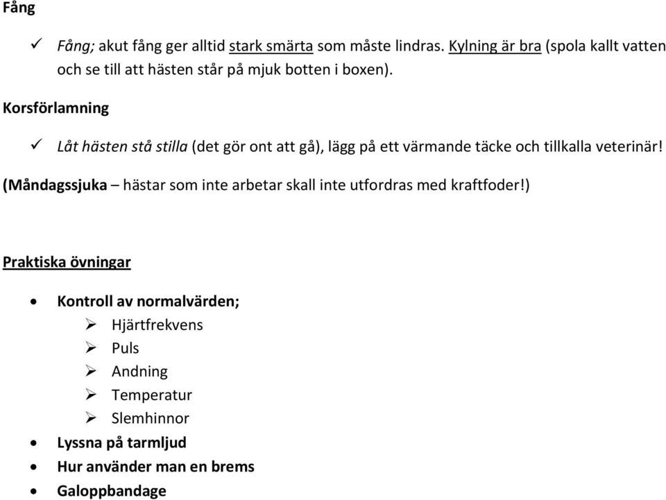 Korsförlamning Låt hästen stå stilla (det gör ont att gå), lägg på ett värmande täcke och tillkalla veterinär!