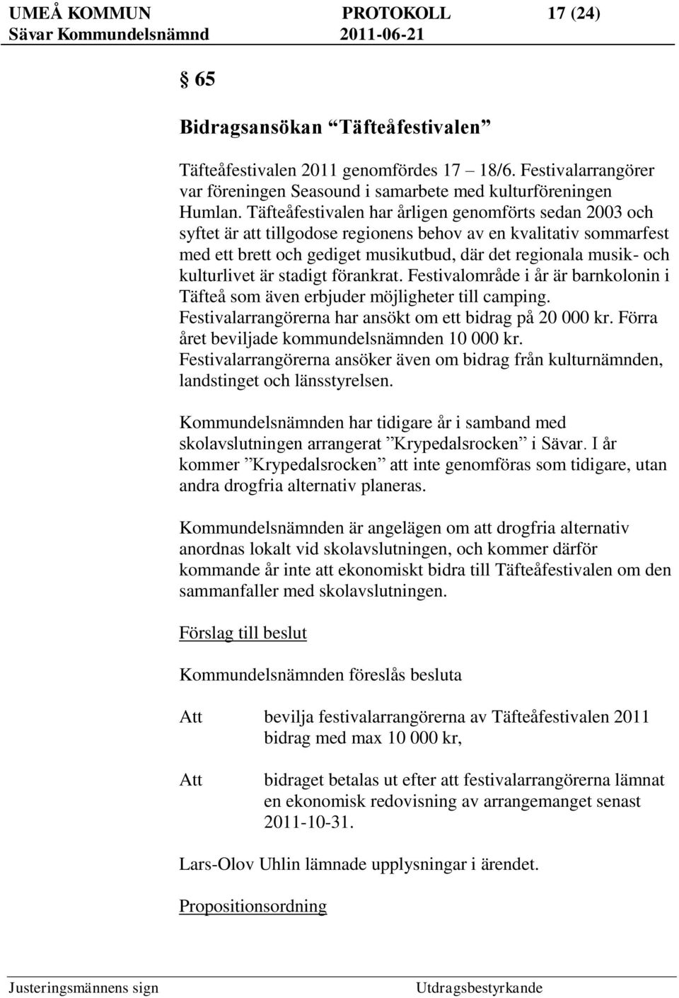 kulturlivet är stadigt förankrat. Festivalområde i år är barnkolonin i Täfteå som även erbjuder möjligheter till camping. Festivalarrangörerna har ansökt om ett bidrag på 20 000 kr.