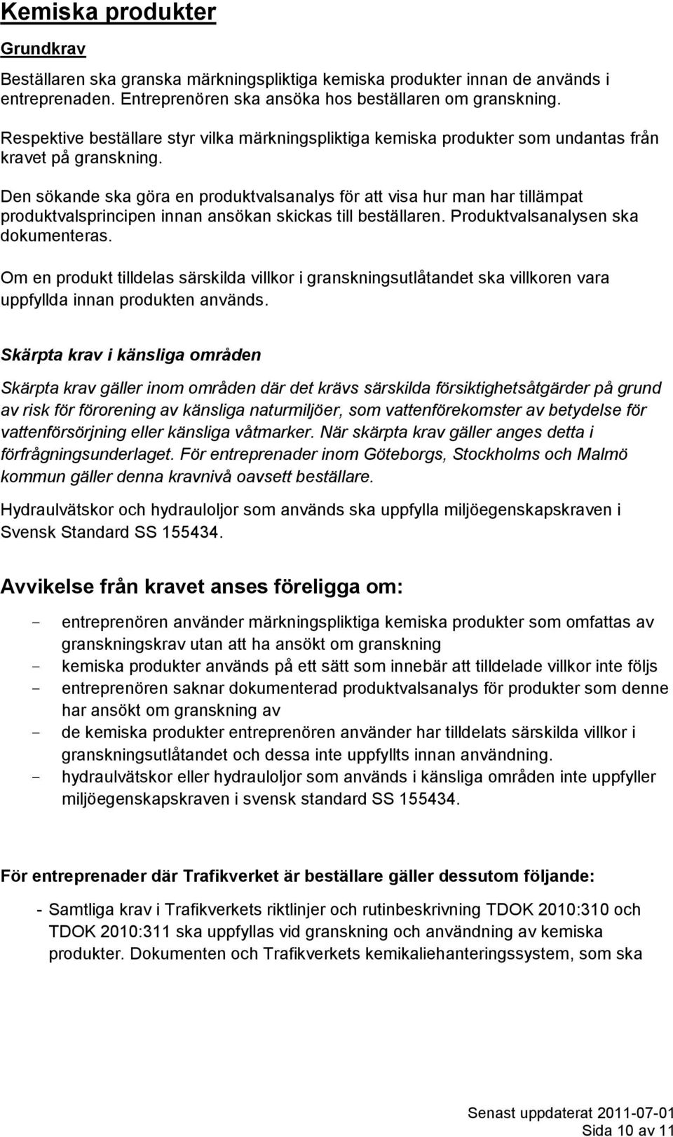 Den sökande ska göra en produktvalsanalys för att visa hur man har tillämpat produktvalsprincipen innan ansökan skickas till beställaren. Produktvalsanalysen ska dokumenteras.