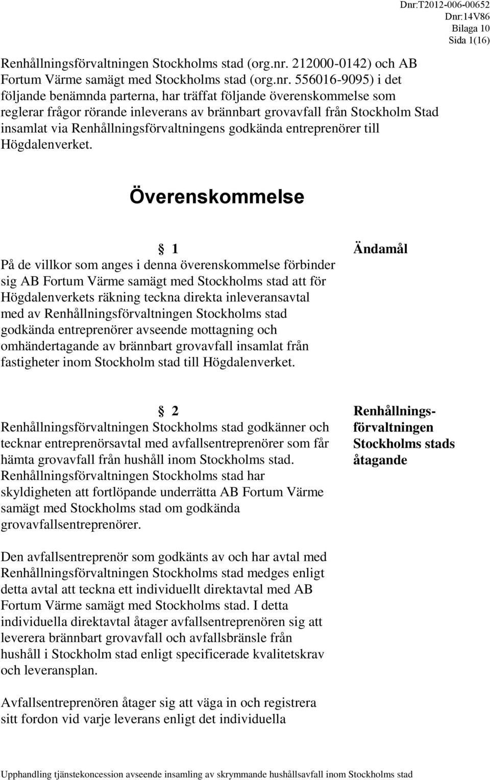 556016-9095) i det följande benämnda parterna, har träffat följande överenskommelse som reglerar frågor rörande inleverans av brännbart grovavfall från Stockholm Stad insamlat via