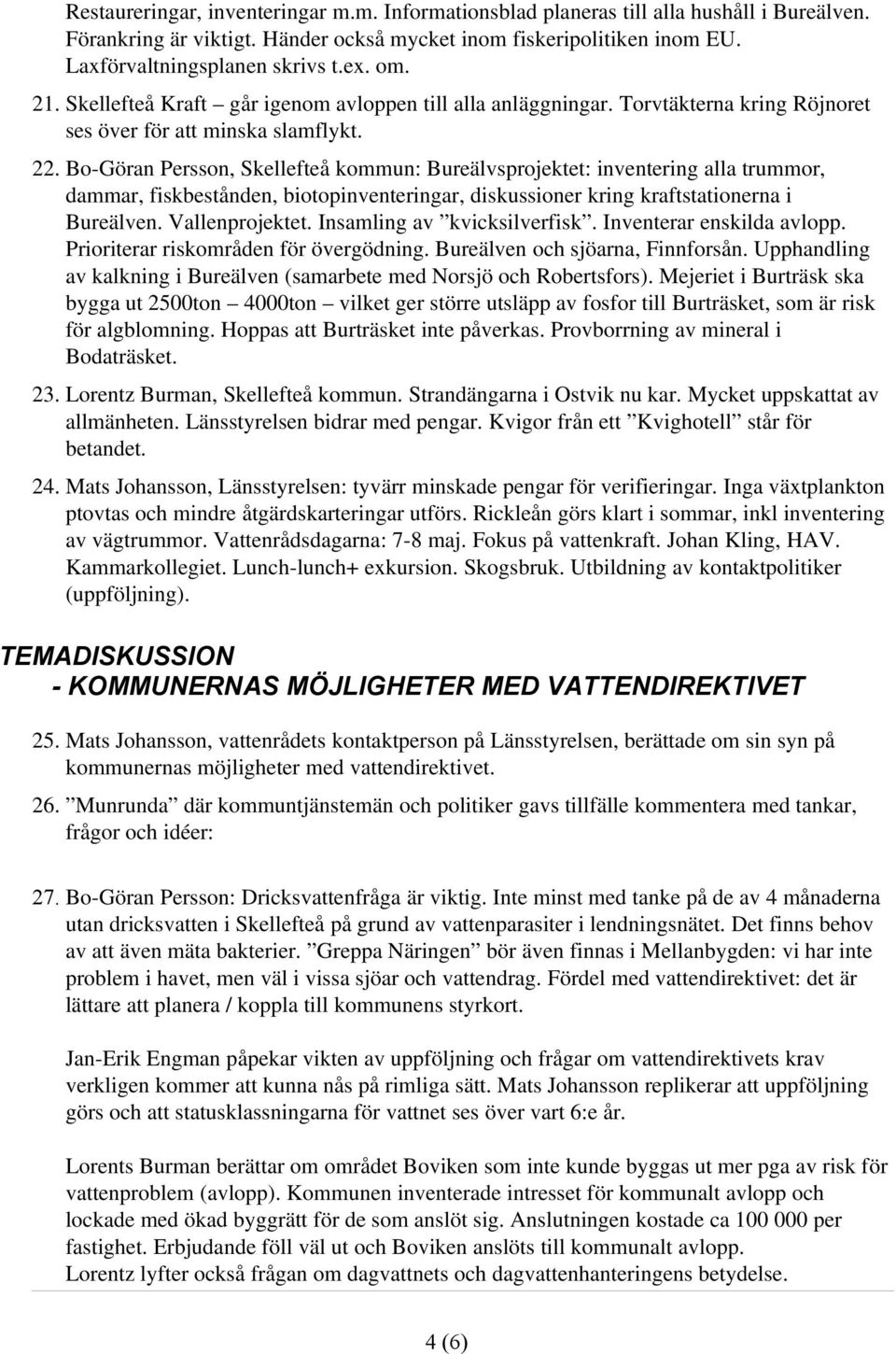 Bo Göran Persson, Skellefteå kommun: Bureälvsprojektet: inventering alla trummor, dammar, fiskbestånden, biotopinventeringar, diskussioner kring kraftstationerna i Bureälven. Vallenprojektet.