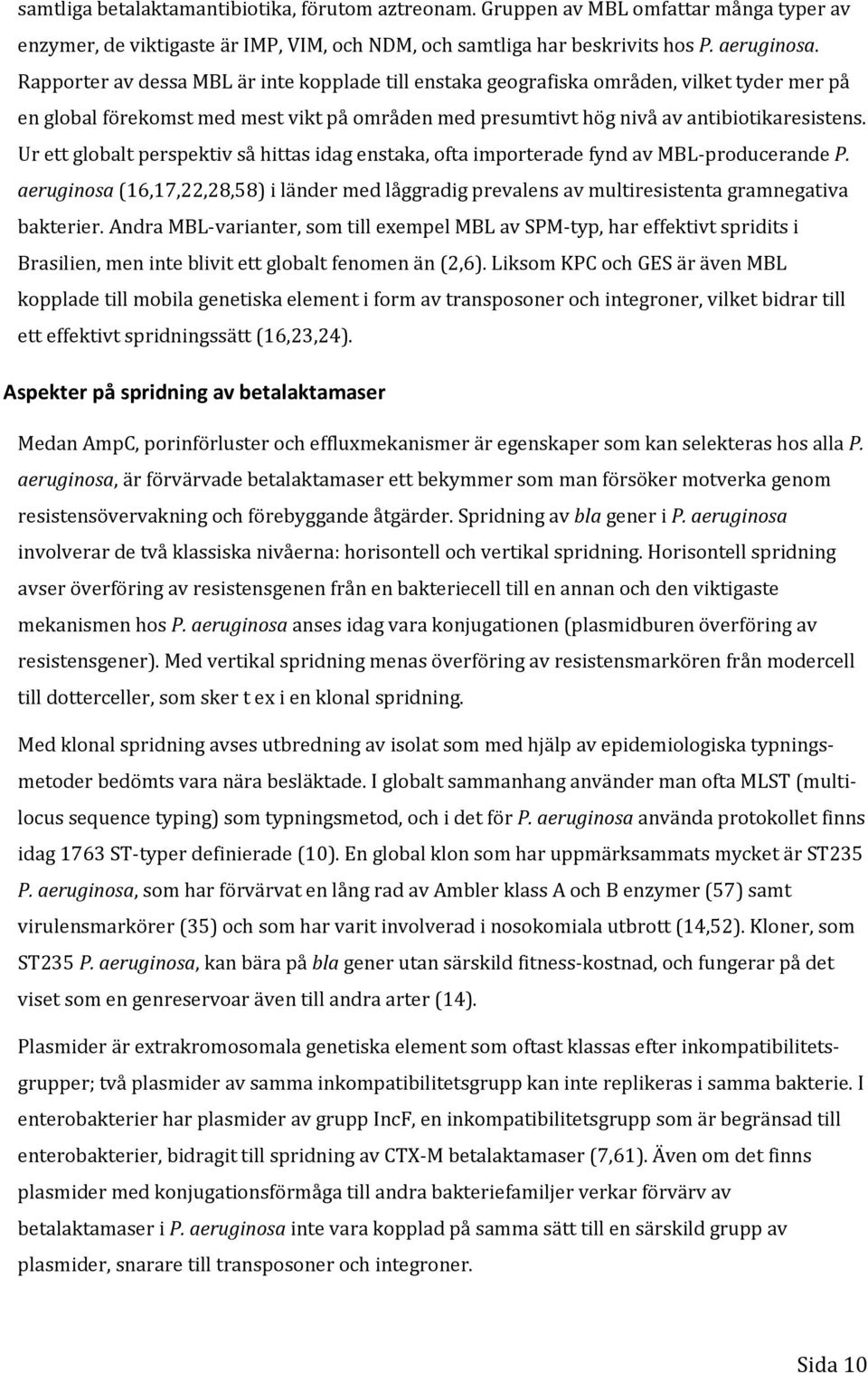 Ur ett globalt perspektiv så hittas idag enstaka, ofta importerade fynd av MBL-producerande P. aeruginosa (16,17,22,28,58) i länder med låggradig prevalens av multiresistenta gramnegativa bakterier.