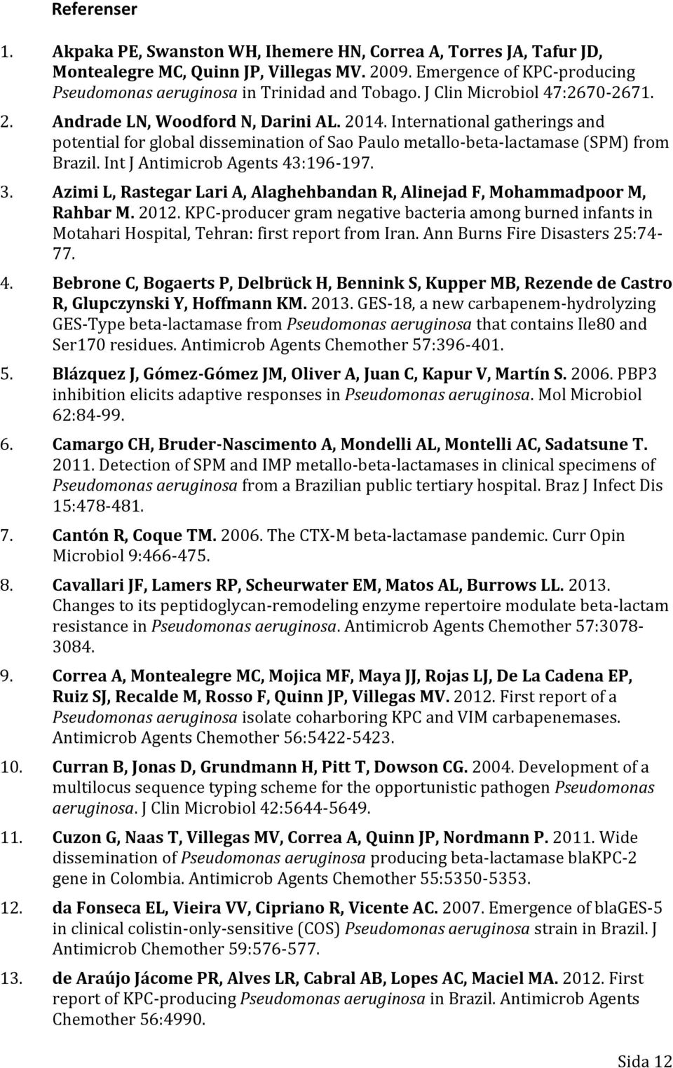 Int J Antimicrob Agents 43:196-197. 3. Azimi L, Rastegar Lari A, Alaghehbandan R, Alinejad F, Mohammadpoor M, Rahbar M. 2012.