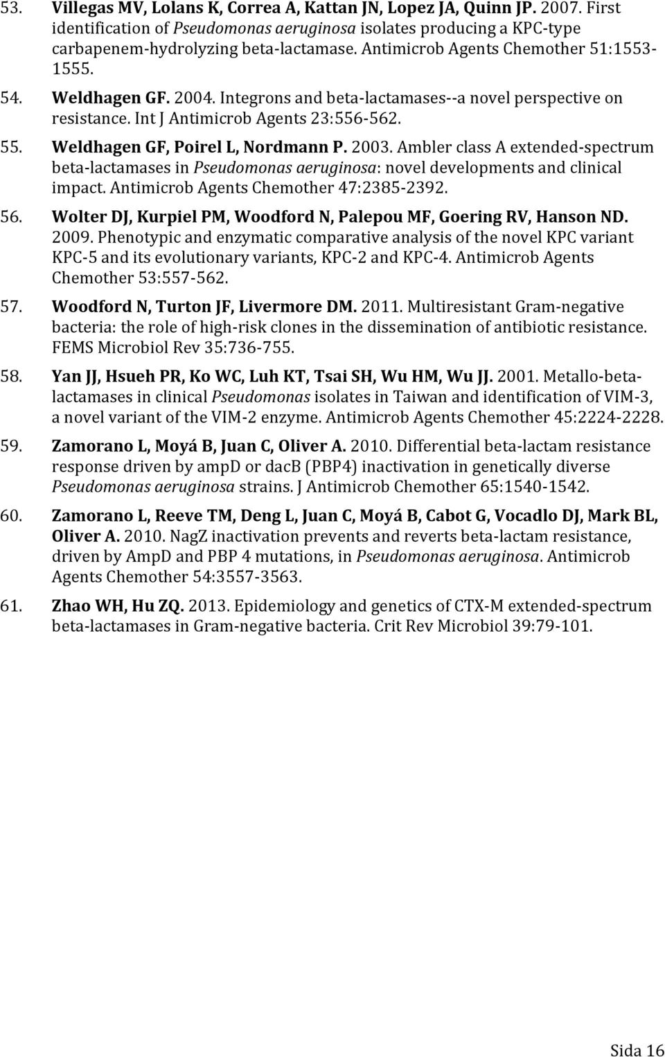 Weldhagen GF, Poirel L, Nordmann P. 2003. Ambler class A extended-spectrum beta-lactamases in Pseudomonas aeruginosa: novel developments and clinical impact. Antimicrob Agents Chemother 47:2385-2392.