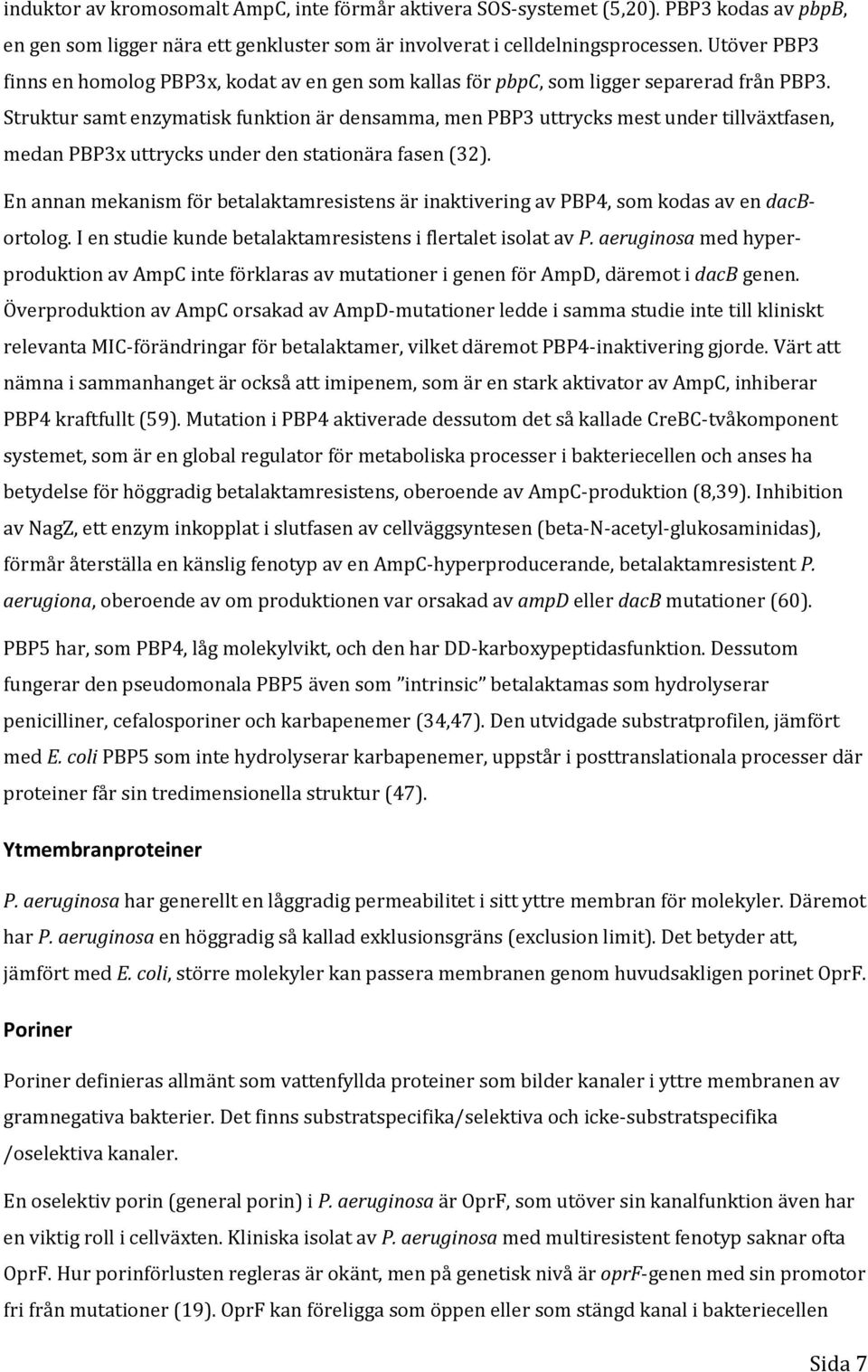 Struktur samt enzymatisk funktion är densamma, men PBP3 uttrycks mest under tillväxtfasen, medan PBP3x uttrycks under den stationära fasen (32).