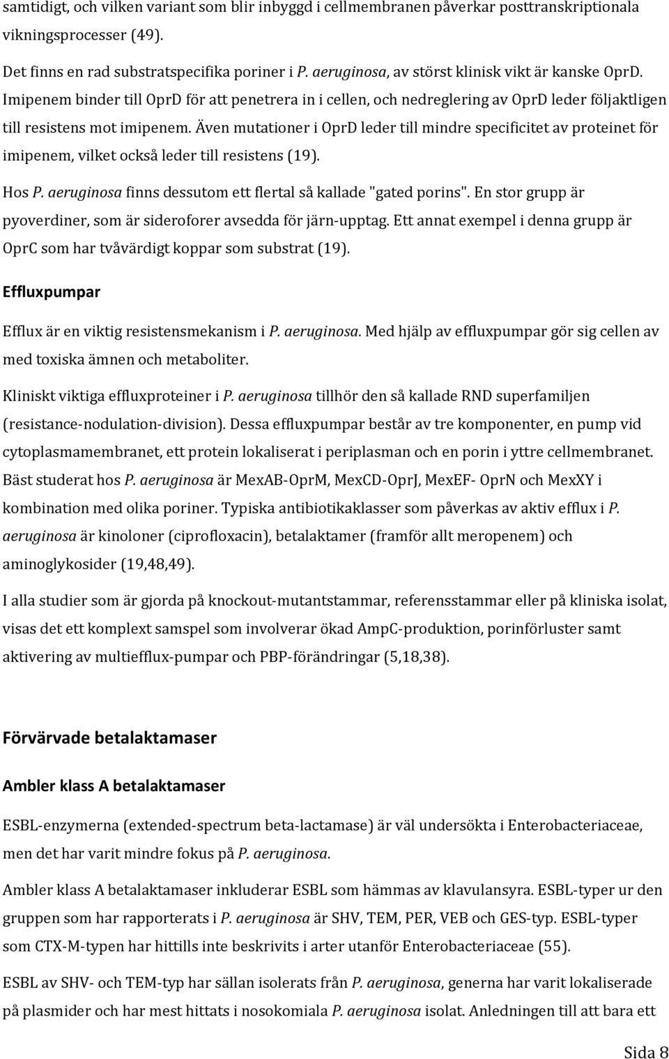 Även mutationer i OprD leder till mindre specificitet av proteinet för imipenem, vilket också leder till resistens (19). Hos P. aeruginosa finns dessutom ett flertal så kallade "gated porins".