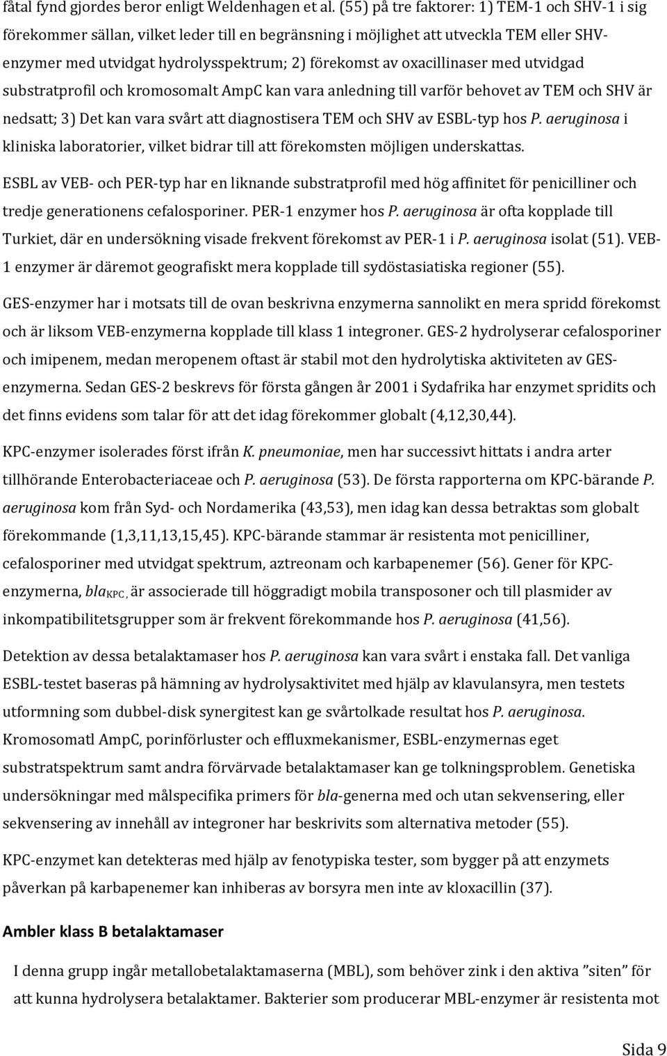 oxacillinaser med utvidgad substratprofil och kromosomalt AmpC kan vara anledning till varför behovet av TEM och SHV är nedsatt; 3) Det kan vara svårt att diagnostisera TEM och SHV av ESBL-typ hos P.