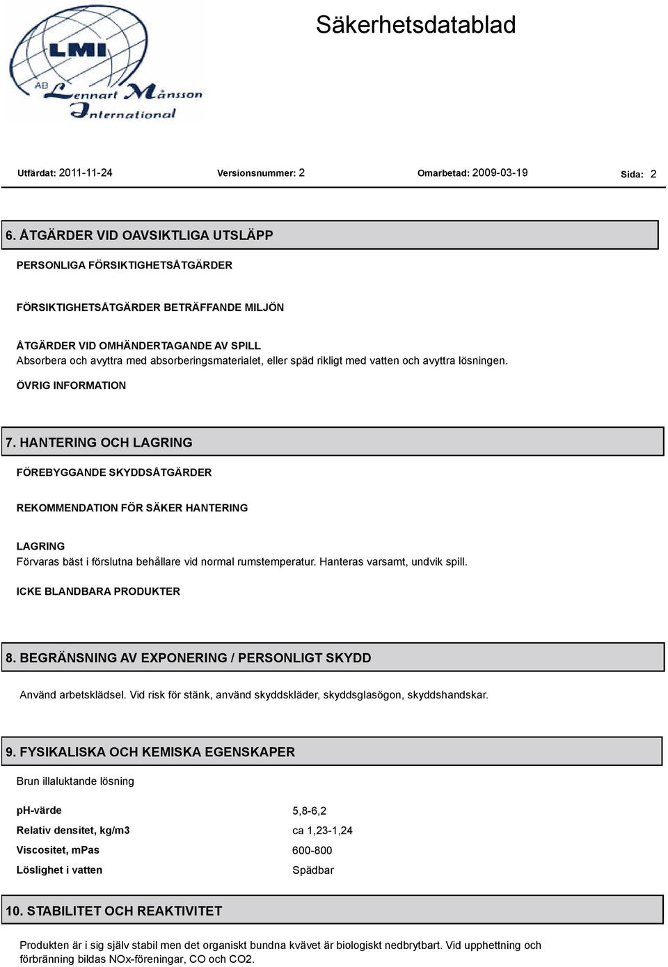 eller späd rikligt med vatten och avyttra lösningen. ÖVRIG INFORMATION 7.