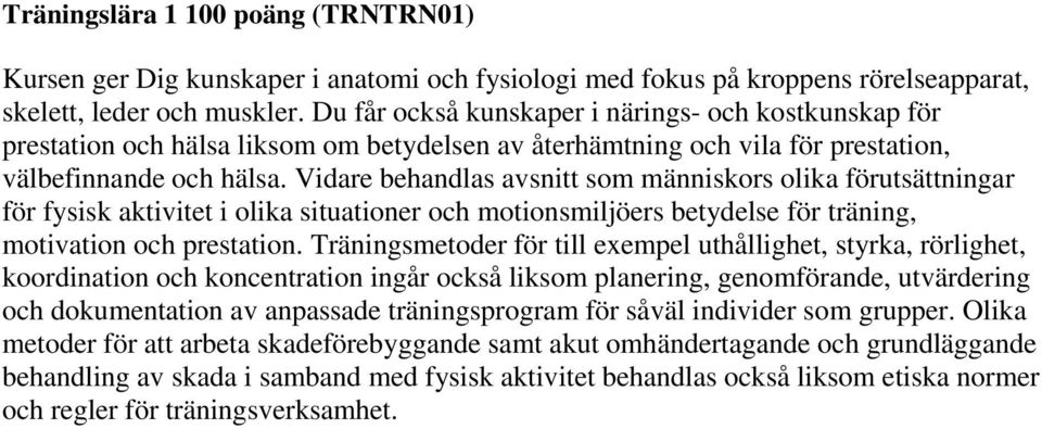 Vidare behandlas avsnitt som människors olika förutsättningar för fysisk aktivitet i olika situationer och motionsmiljöers betydelse för träning, motivation och prestation.