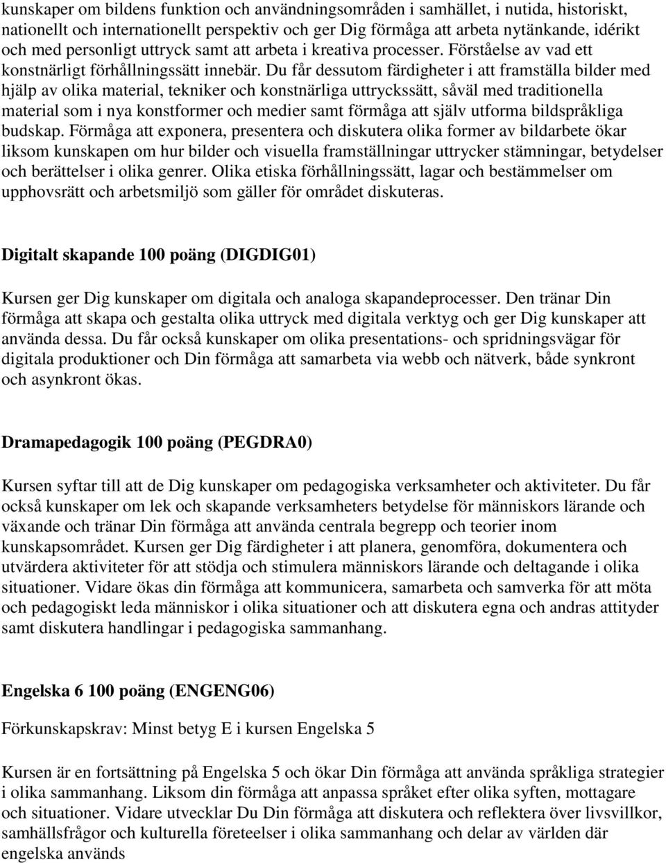 Du får dessutom färdigheter i att framställa bilder med hjälp av olika material, tekniker och konstnärliga uttryckssätt, såväl med traditionella material som i nya konstformer och medier samt förmåga