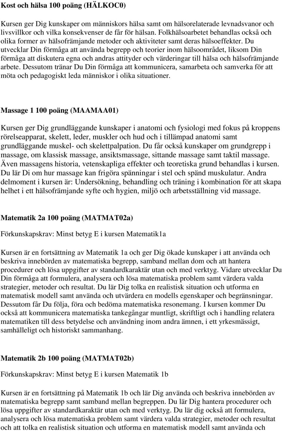 Du utvecklar Din förmåga att använda begrepp och teorier inom hälsoområdet, liksom Din förmåga att diskutera egna och andras attityder och värderingar till hälsa och hälsofrämjande arbete.