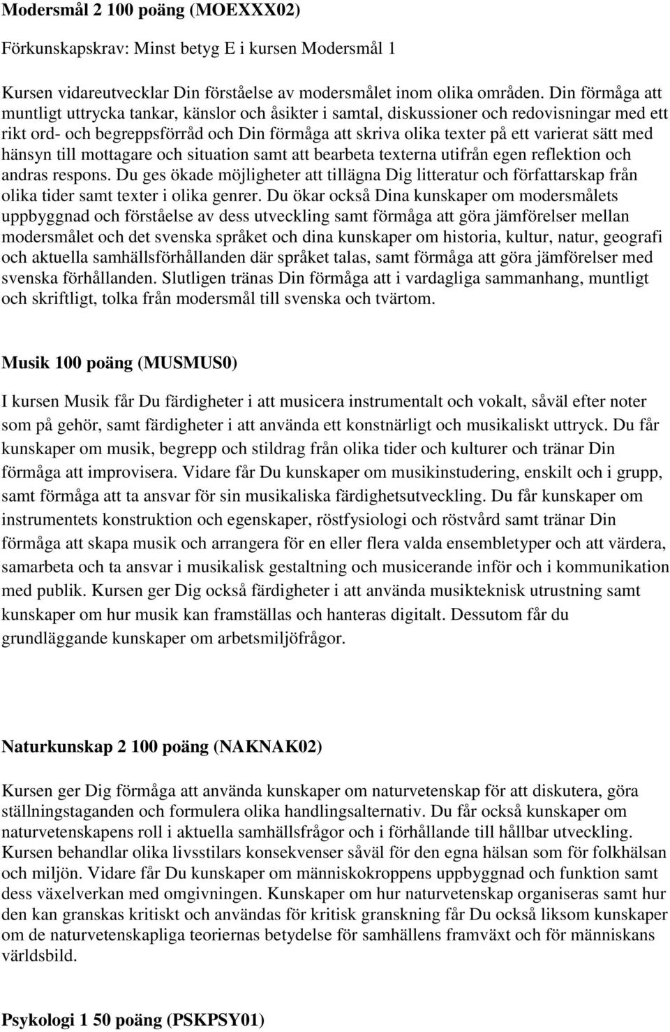 sätt med hänsyn till mottagare och situation samt att bearbeta texterna utifrån egen reflektion och andras respons.