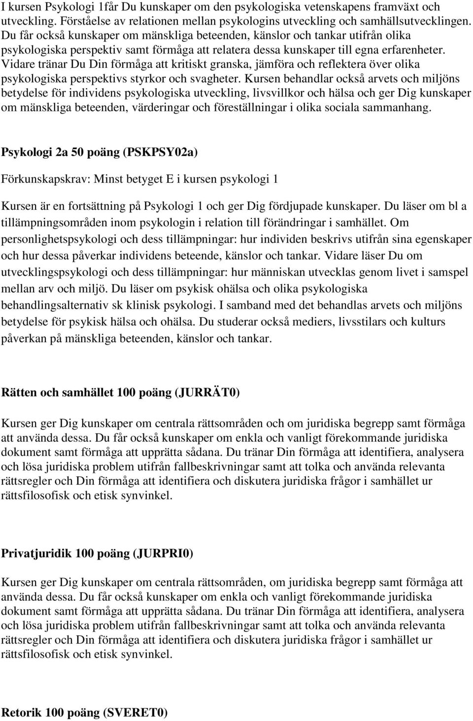Vidare tränar Du Din förmåga att kritiskt granska, jämföra och reflektera över olika psykologiska perspektivs styrkor och svagheter.