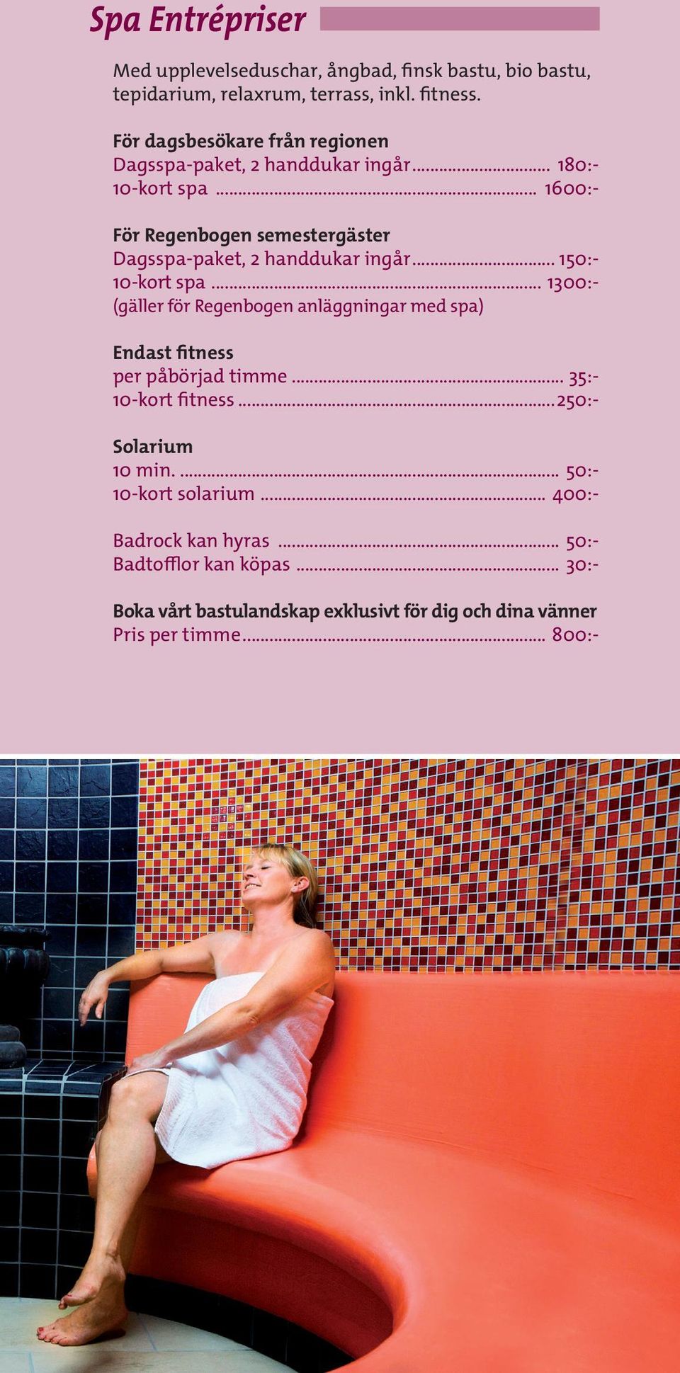 .. 1600:- För Regenbogen semestergäster Dagsspa-paket, 2 handdukar ingår... 150:- 10-kort spa.