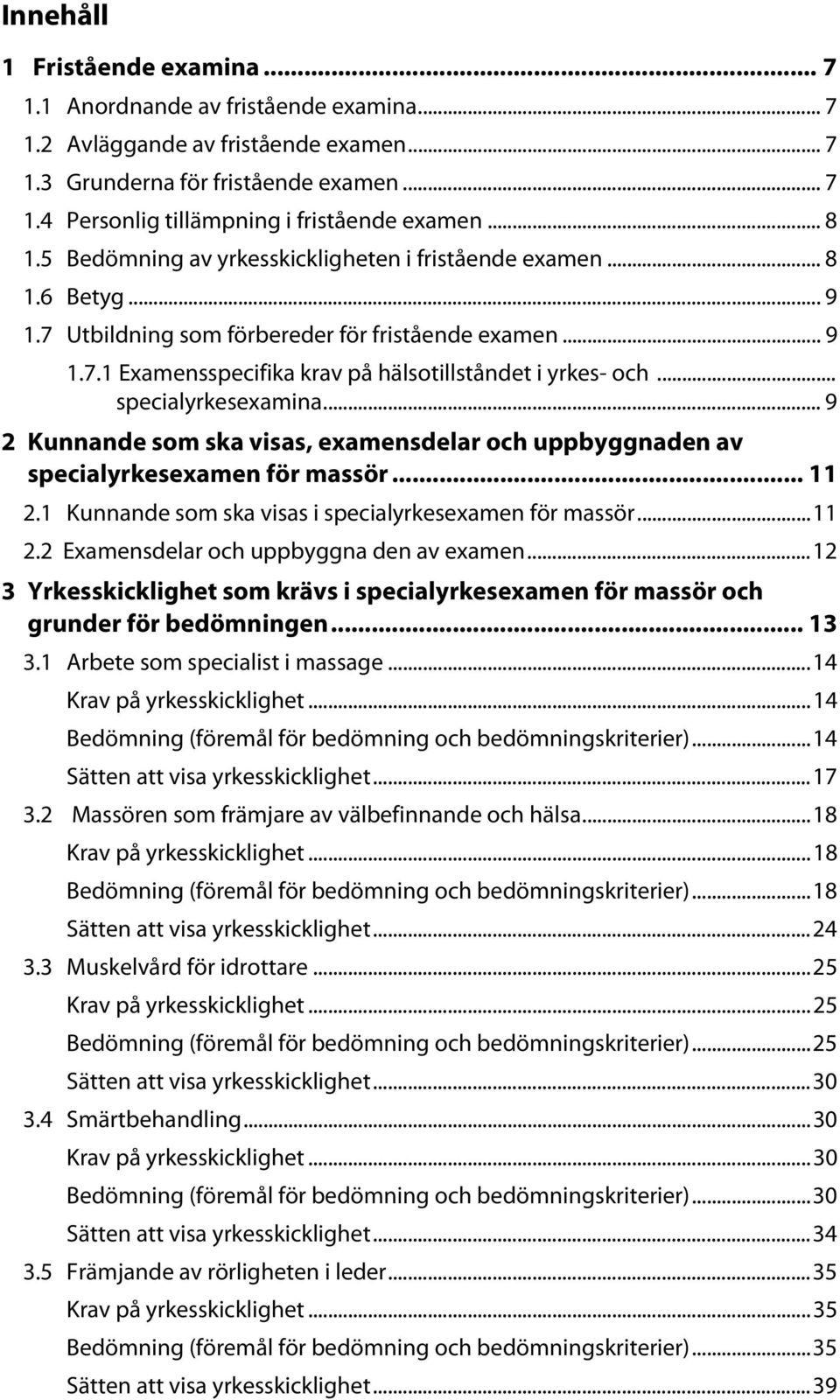 .. specialyrkesexamina... 9 2 Kunnande som ska visas, examensdelar och uppbyggnaden av specialyrkesexamen för massör... 11 2.1 Kunnande som ska visas i specialyrkesexamen för massör... 11 2.2 Examensdelar och uppbyggna den av examen.