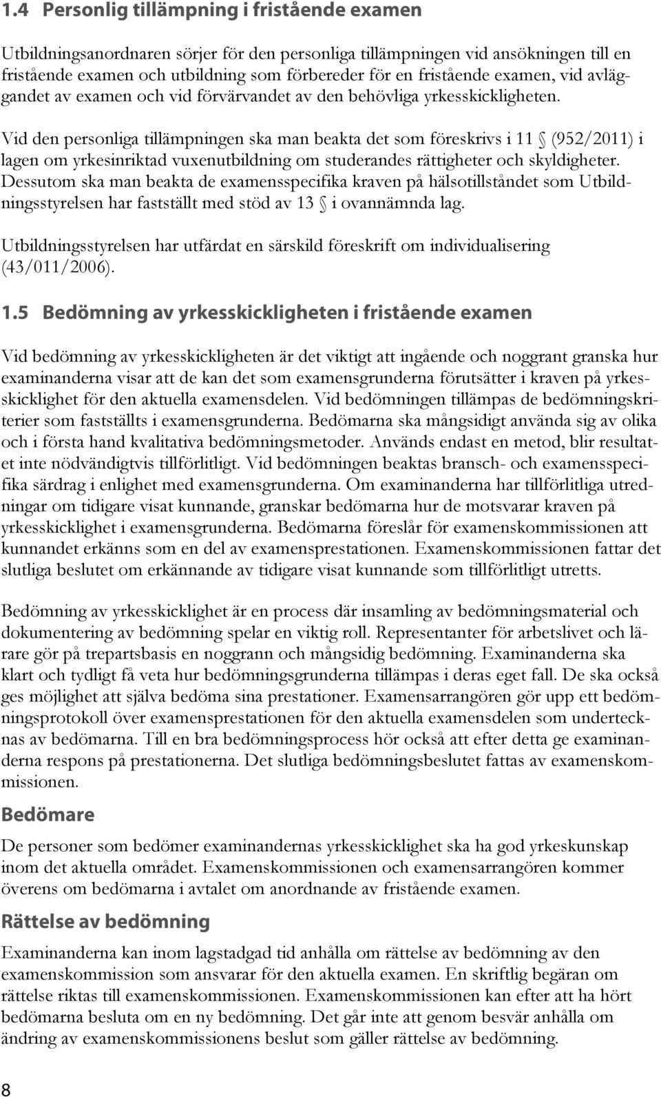 Vid den personliga tillämpningen ska man beakta det som föreskrivs i 11 (952/2011) i lagen om yrkesinriktad vuxenutbildning om studerandes rättigheter och skyldigheter.