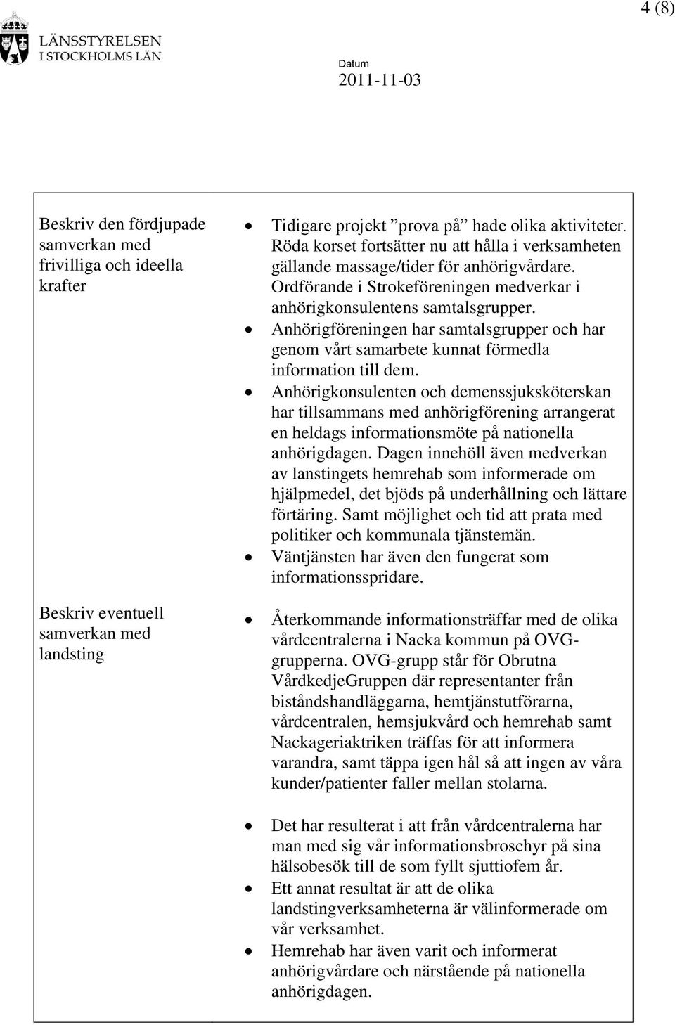 Anhörigföreningen har samtalsgrupper och har genom vårt samarbete kunnat förmedla information till dem.