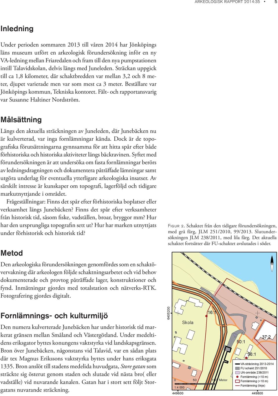 Sträckan uppgick till ca 1,8 kilometer, där schaktbredden var mellan 3,2 och 8 meter, djupet varierade men var som mest ca 3 meter. Beställare var Jönköpings kommun, Tekniska kontoret.