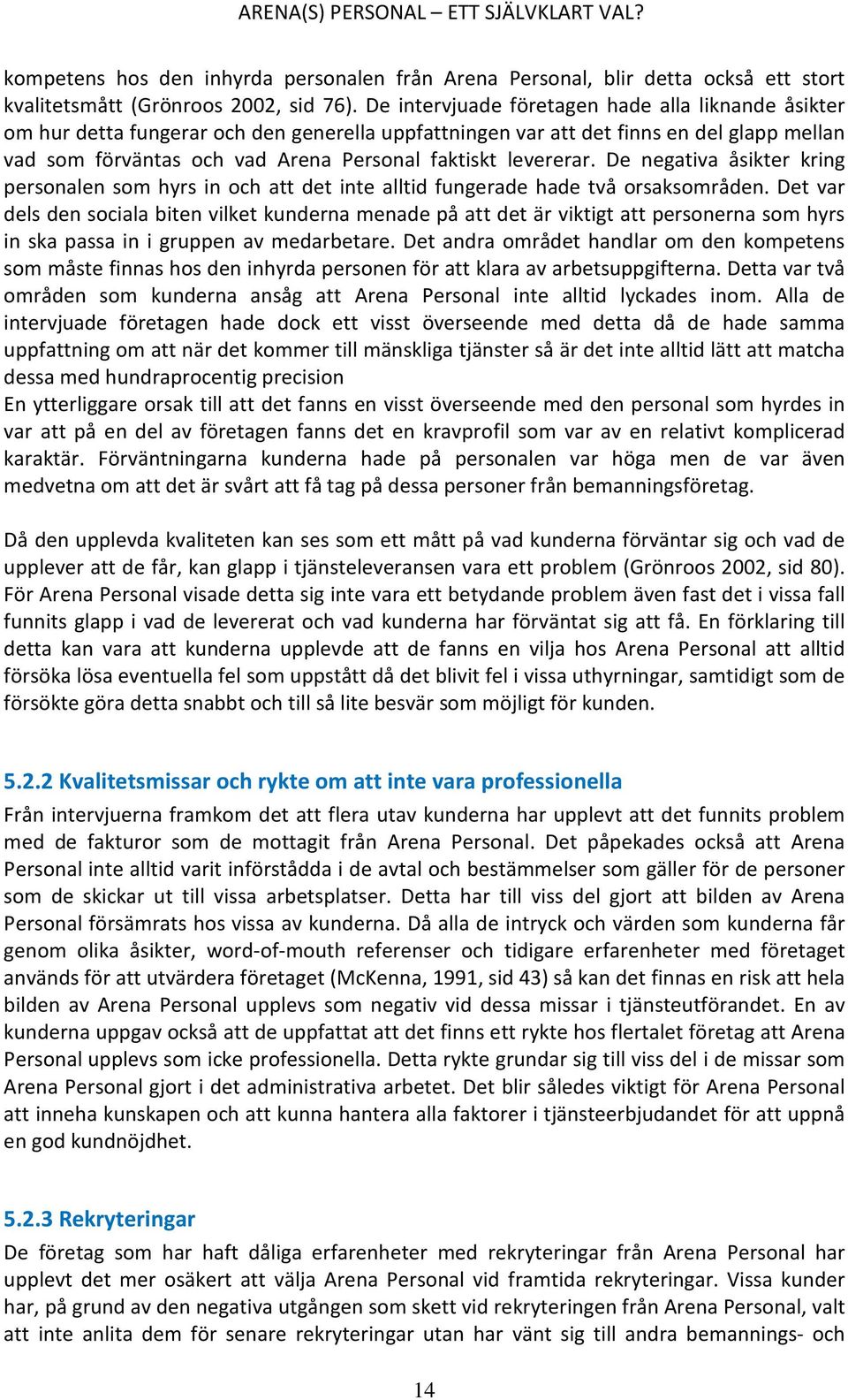 levererar. De negativa åsikter kring personalen som hyrs in och att det inte alltid fungerade hade två orsaksområden.