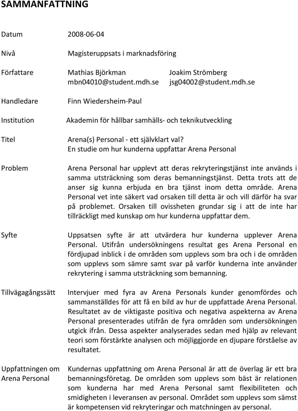 En studie om hur kunderna uppfattar Arena Personal Arena Personal har upplevt att deras rekryteringstjänst inte används i samma utsträckning som deras bemanningstjänst.